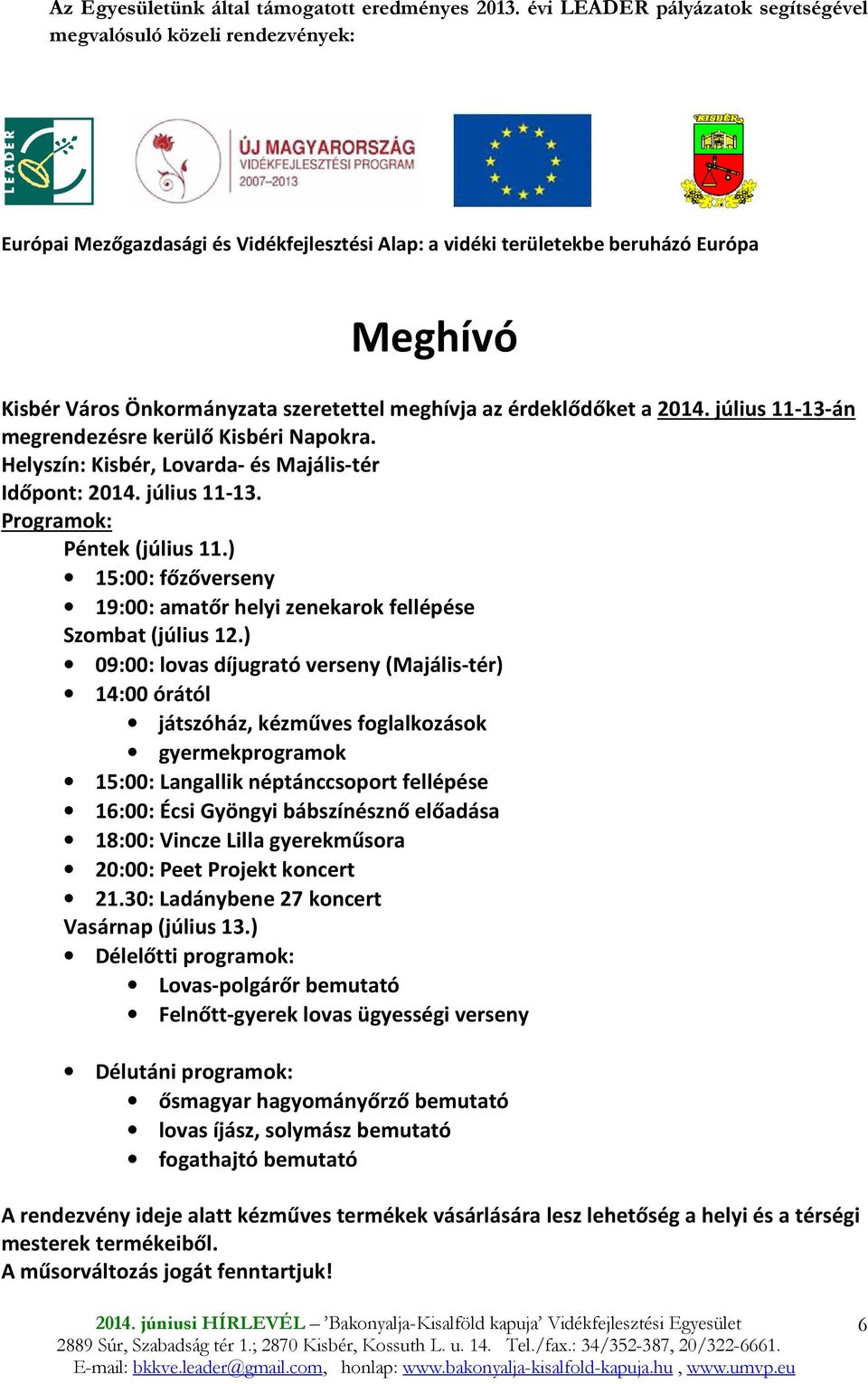 meghívja az érdeklődőket a 2014. július 11-13-án megrendezésre kerülő Kisbéri Napokra. Helyszín: Kisbér, Lovarda- és Majális-tér Időpont: 2014. július 11-13. Programok: Péntek (július 11.