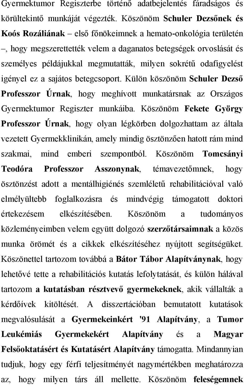sokrétű odafigyelést igényel ez a sajátos betegcsoport. Külön köszönöm Schuler Dezső Professzor Úrnak, hogy meghívott munkatársnak az Országos Gyermektumor Regiszter munkáiba.