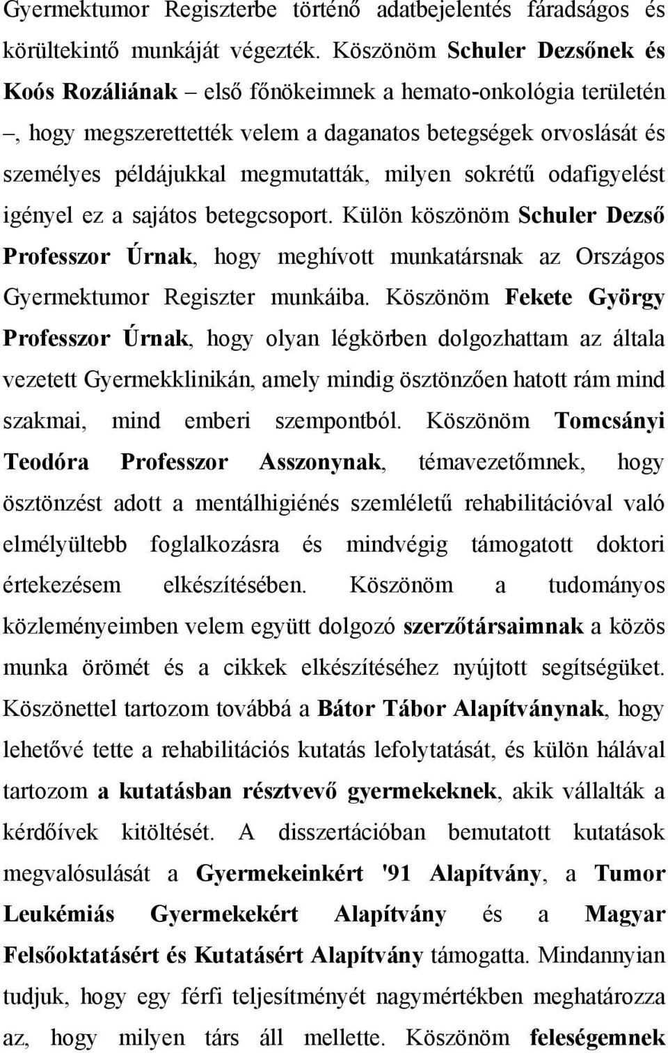 sokrétű odafigyelést igényel ez a sajátos betegcsoport. Külön köszönöm Schuler Dezső Professzor Úrnak, hogy meghívott munkatársnak az Országos Gyermektumor Regiszter munkáiba.