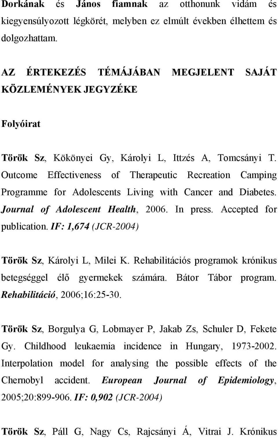 Outcome Effectiveness of Therapeutic Recreation Camping Programme for Adolescents Living with Cancer and Diabetes. Journal of Adolescent Health, 2006. In press. Accepted for publication.