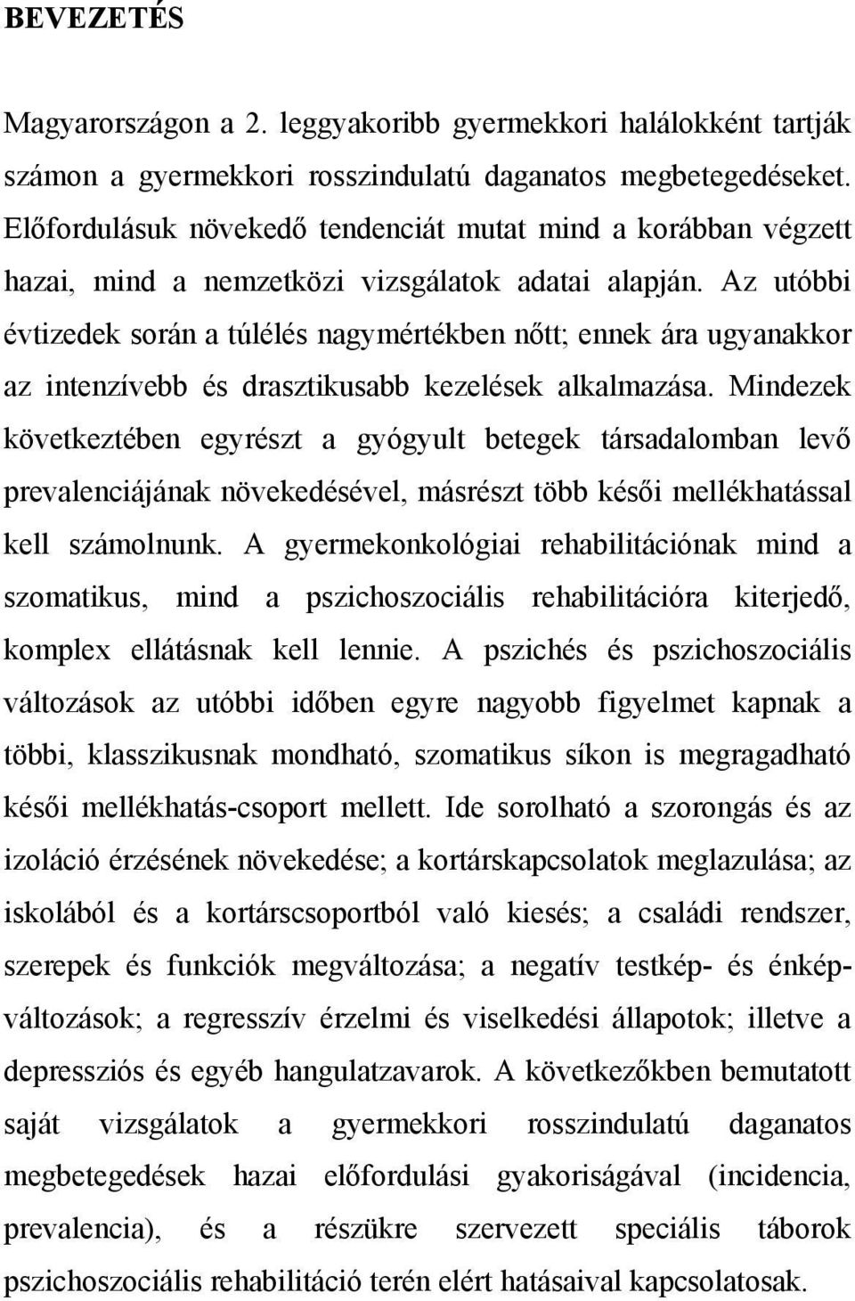 Az utóbbi évtizedek során a túlélés nagymértékben nőtt; ennek ára ugyanakkor az intenzívebb és drasztikusabb kezelések alkalmazása.