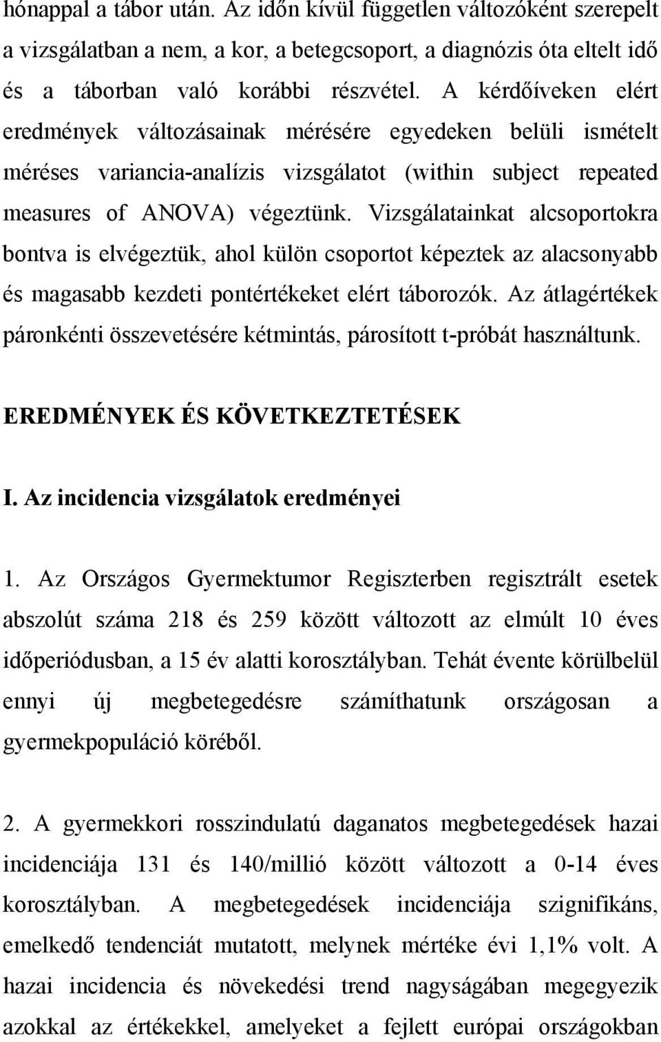 Vizsgálatainkat alcsoportokra bontva is elvégeztük, ahol külön csoportot képeztek az alacsonyabb és magasabb kezdeti pontértékeket elért táborozók.