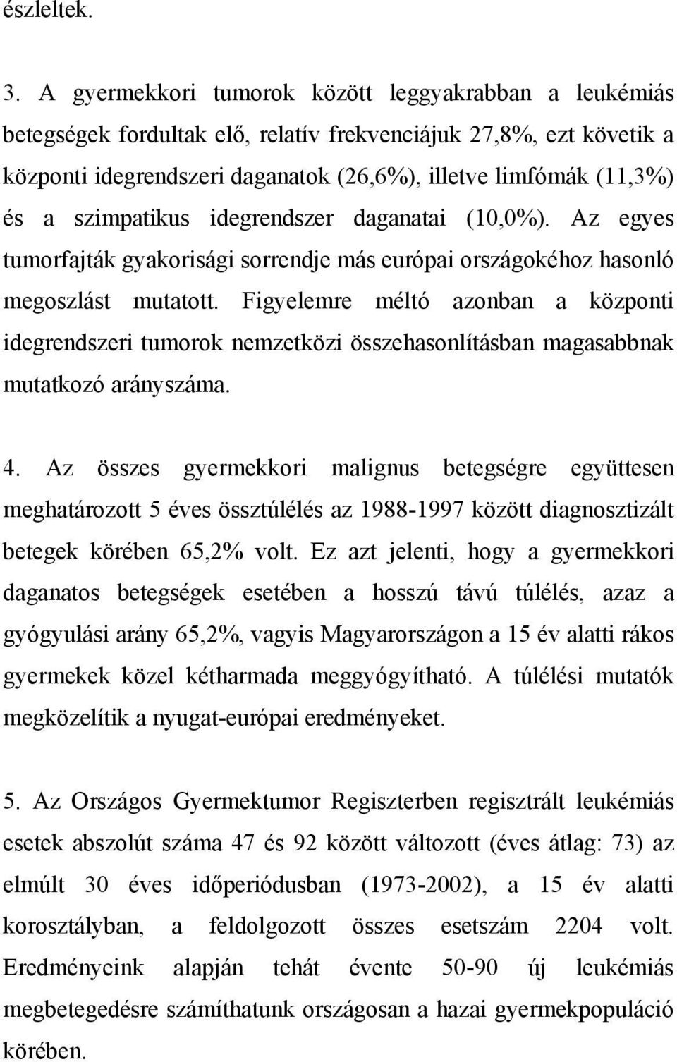 szimpatikus idegrendszer daganatai (10,0%). Az egyes tumorfajták gyakorisági sorrendje más európai országokéhoz hasonló megoszlást mutatott.