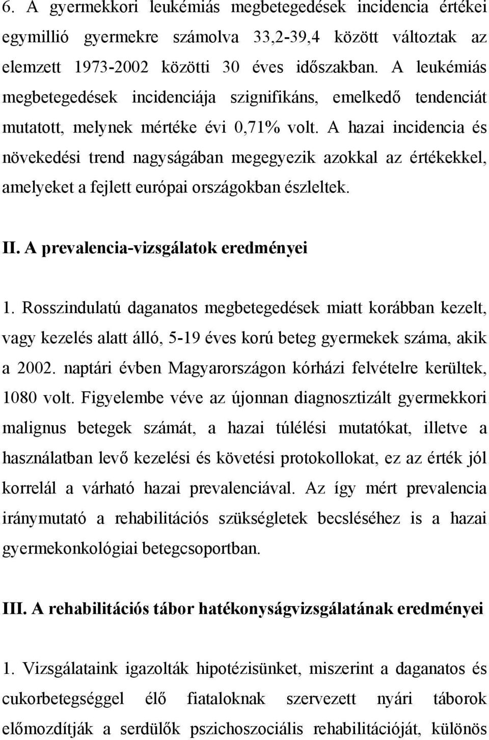 A hazai incidencia és növekedési trend nagyságában megegyezik azokkal az értékekkel, amelyeket a fejlett európai országokban észleltek. II. A prevalencia-vizsgálatok eredményei 1.