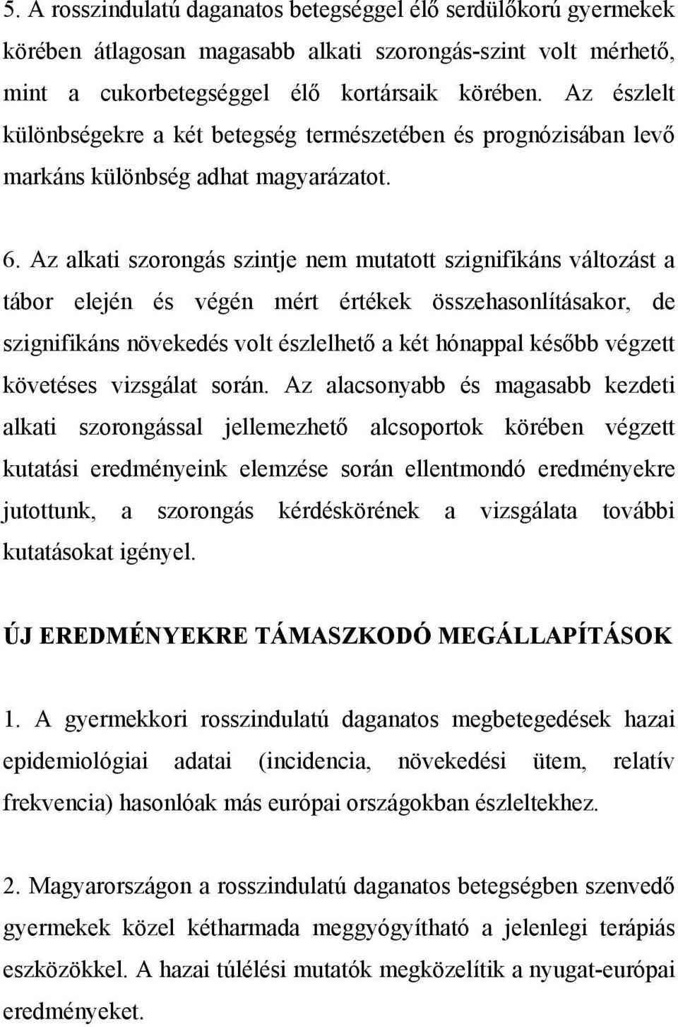 Az alkati szorongás szintje nem mutatott szignifikáns változást a tábor elején és végén mért értékek összehasonlításakor, de szignifikáns növekedés volt észlelhető a két hónappal később végzett