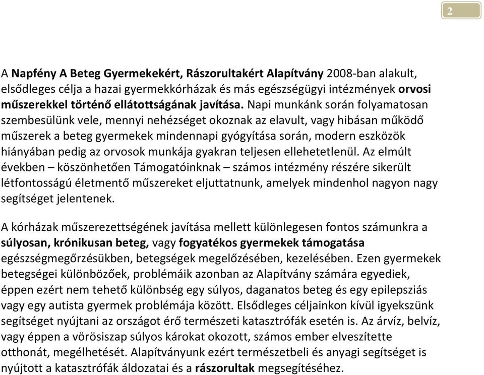 Napi munkánk során folyamatosan szembesülünk vele, mennyi nehézséget okoznak az elavult, vagy hibásan működő műszerek a beteg gyermekek mindennapi gyógyítása során, modern eszközök hiányában pedig az