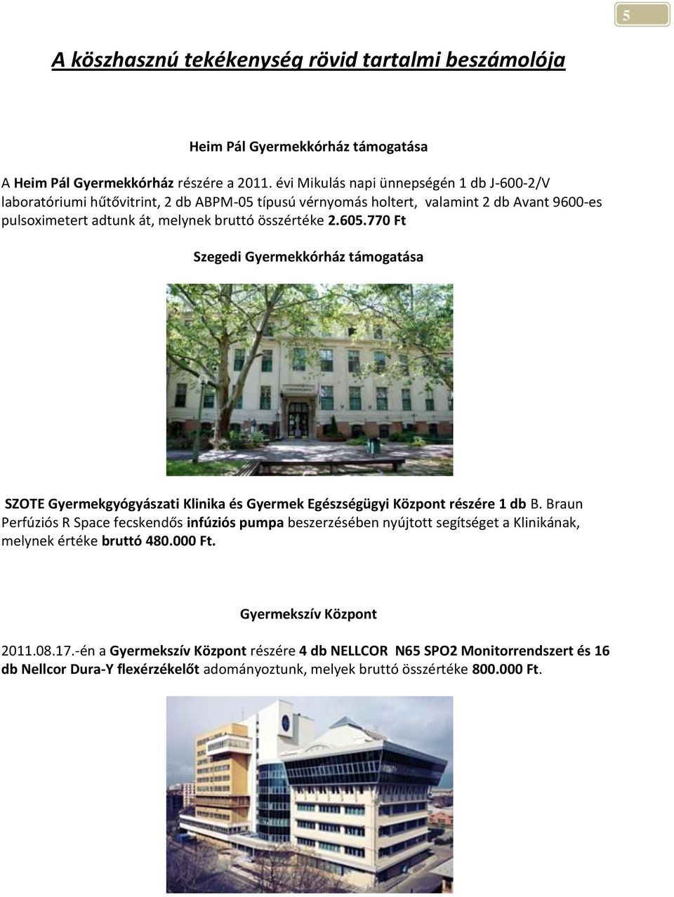 770 Ft Szegedi Gyermekkórház támogatása SZOTE Gyermekgyógyászati Klinika és Gyermek Egészségügyi Központ részére 1 db B.