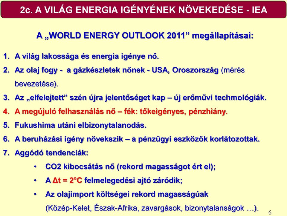 Az elfelejtett szén újra jelentőséget kap új erőművi techmológiák. 4. A megújuló felhasználás nő fék: tőkeigényes, pénzhiány. 5. Fukushima utáni elbizonytalanodás. 6.