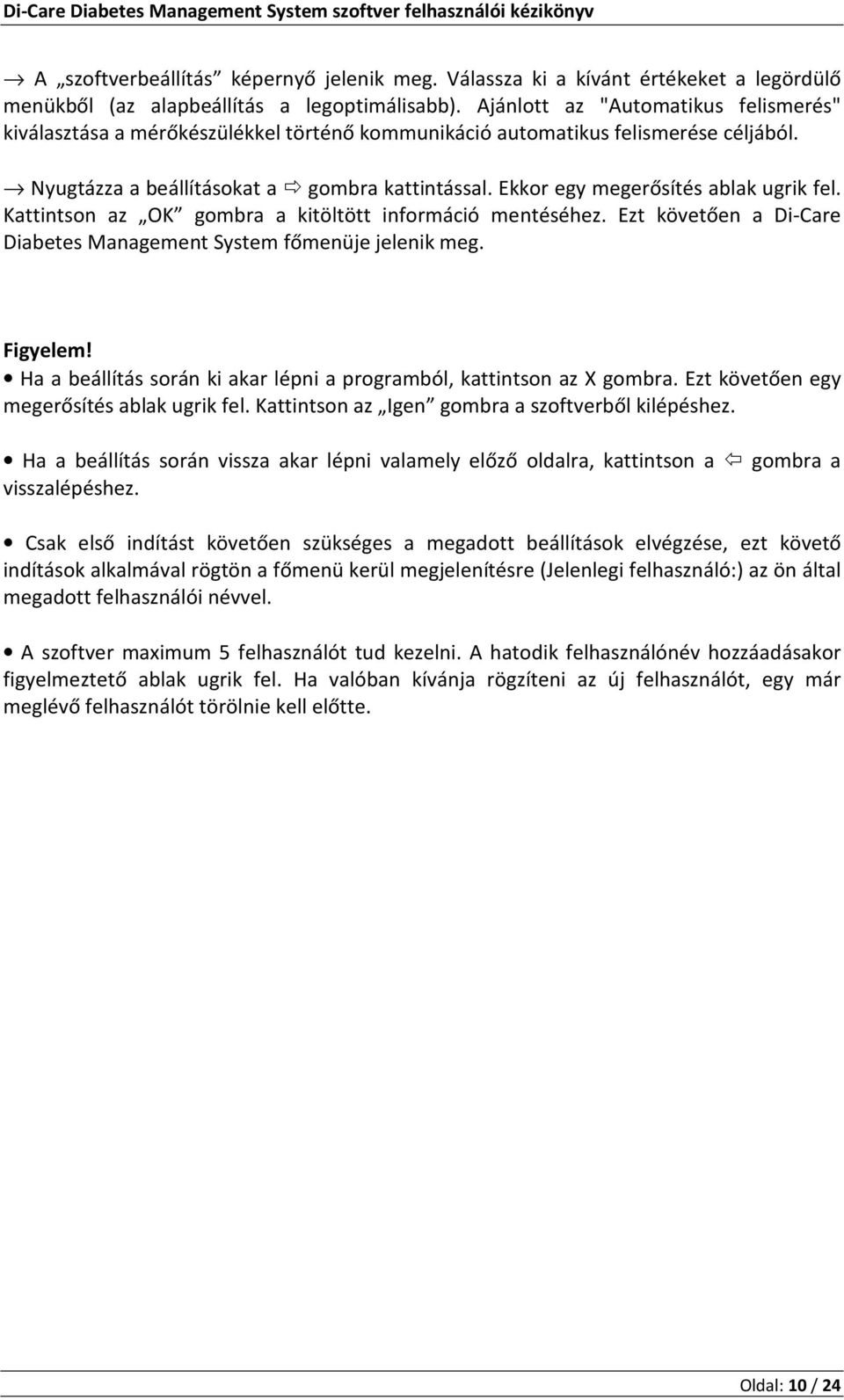 Ekkor egy megerősítés ablak ugrik fel. Kattintson az OK gombra a kitöltött információ mentéséhez. Ezt követően a Di-Care Diabetes Management System főmenüje jelenik meg. Figyelem!