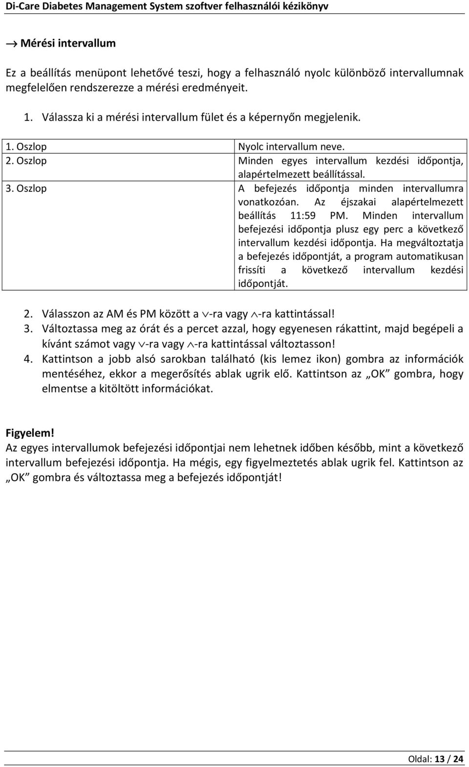 Oszlop A befejezés időpontja minden intervallumra vonatkozóan. Az éjszakai alapértelmezett beállítás 11:59 PM.