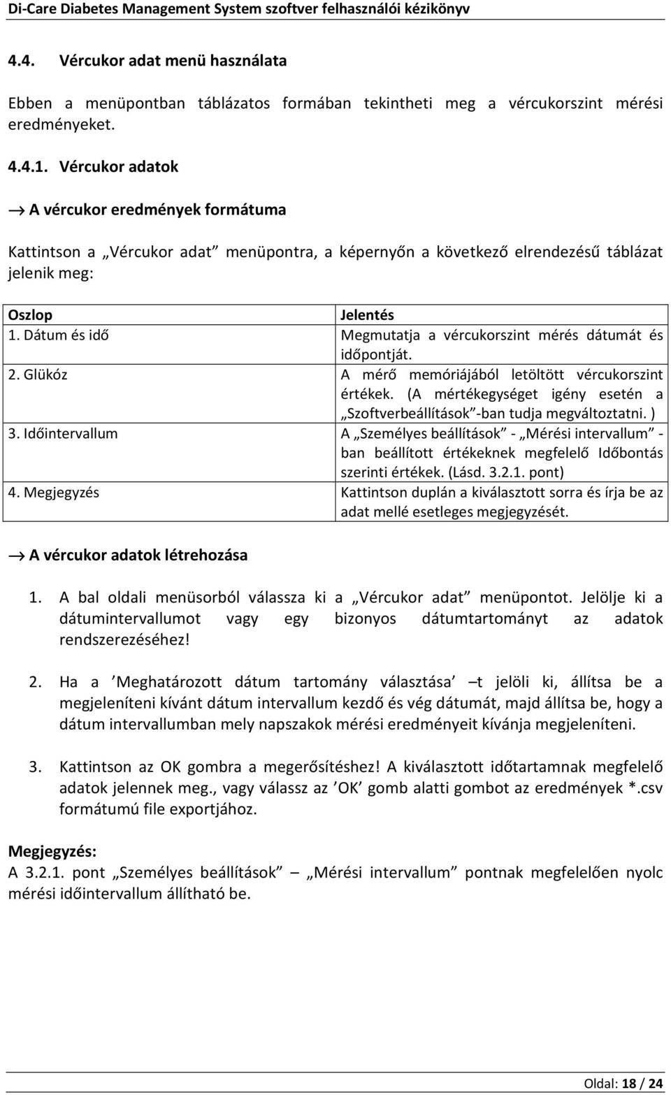 Dátum és idő Megmutatja a vércukorszint mérés dátumát és időpontját. 2. Glükóz A mérő memóriájából letöltött vércukorszint értékek.