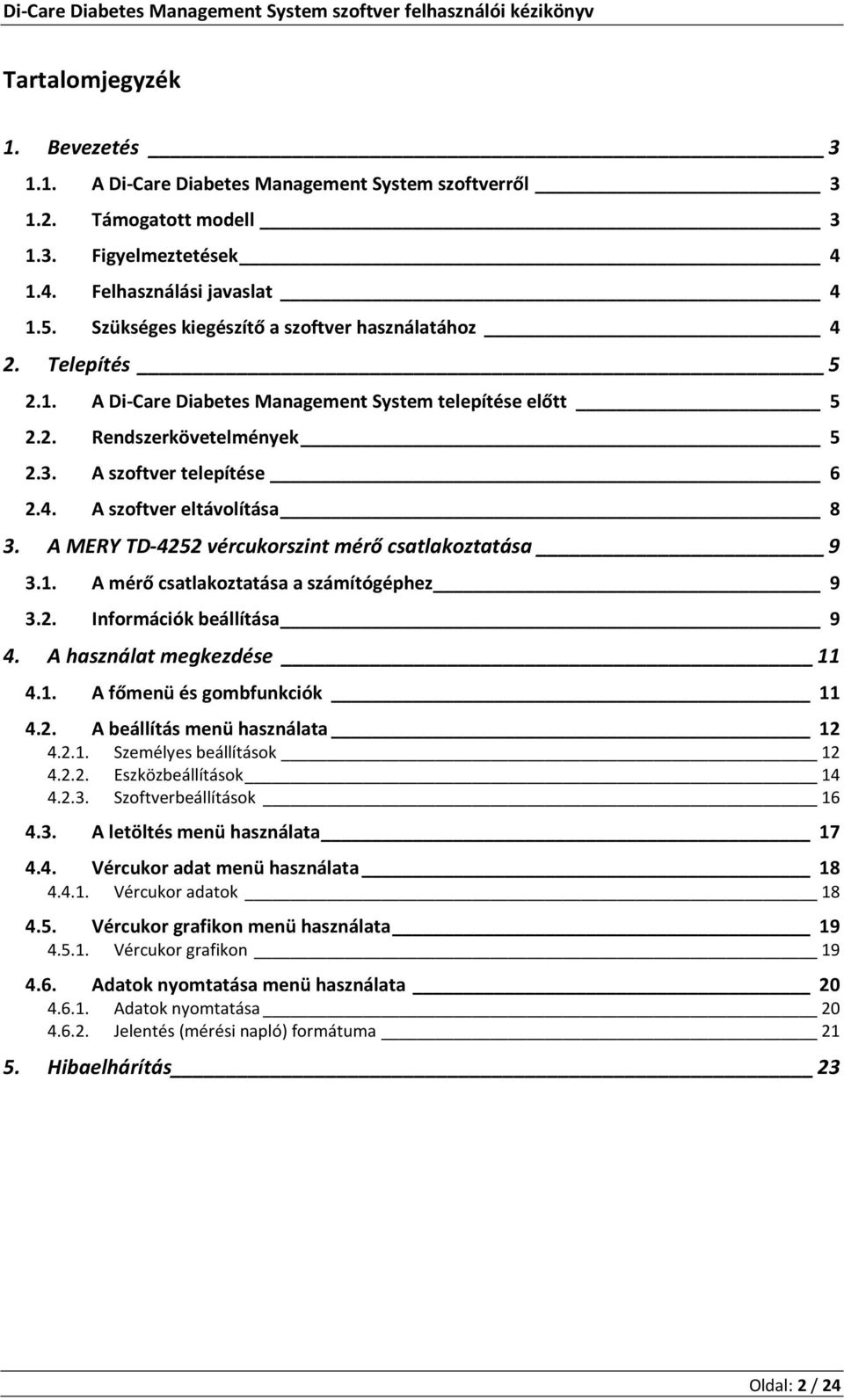 A MERY TD-4252 vércukorszint mérő csatlakoztatása 9 3.1. A mérő csatlakoztatása a számítógéphez 9 3.2. Információk beállítása 9 4. A használat megkezdése 11 4.1. A főmenü és gombfunkciók 11 4.2. A beállítás menü használata 12 4.