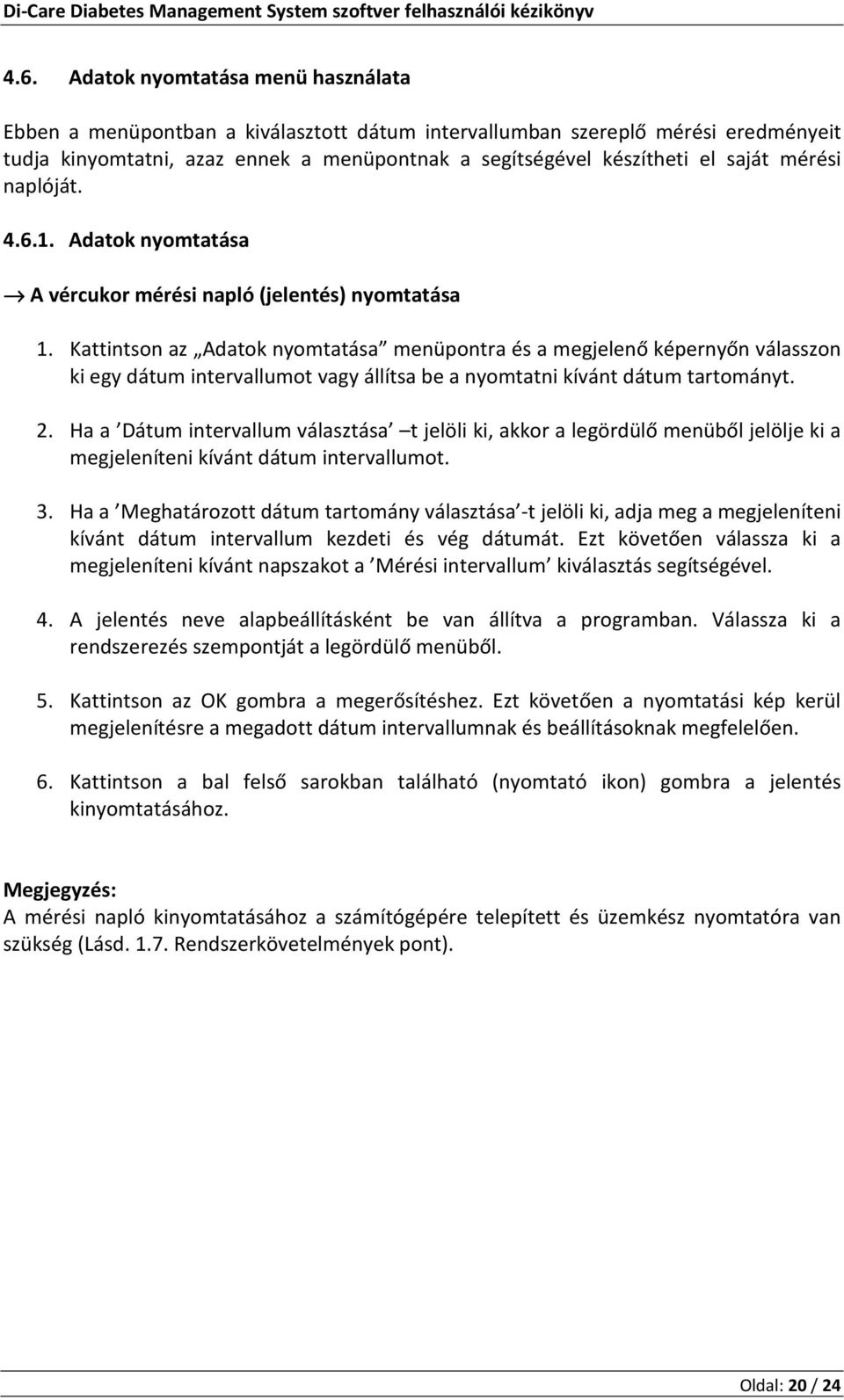 Kattintson az Adatok nyomtatása menüpontra és a megjelenő képernyőn válasszon ki egy dátum intervallumot vagy állítsa be a nyomtatni kívánt dátum tartományt. 2.