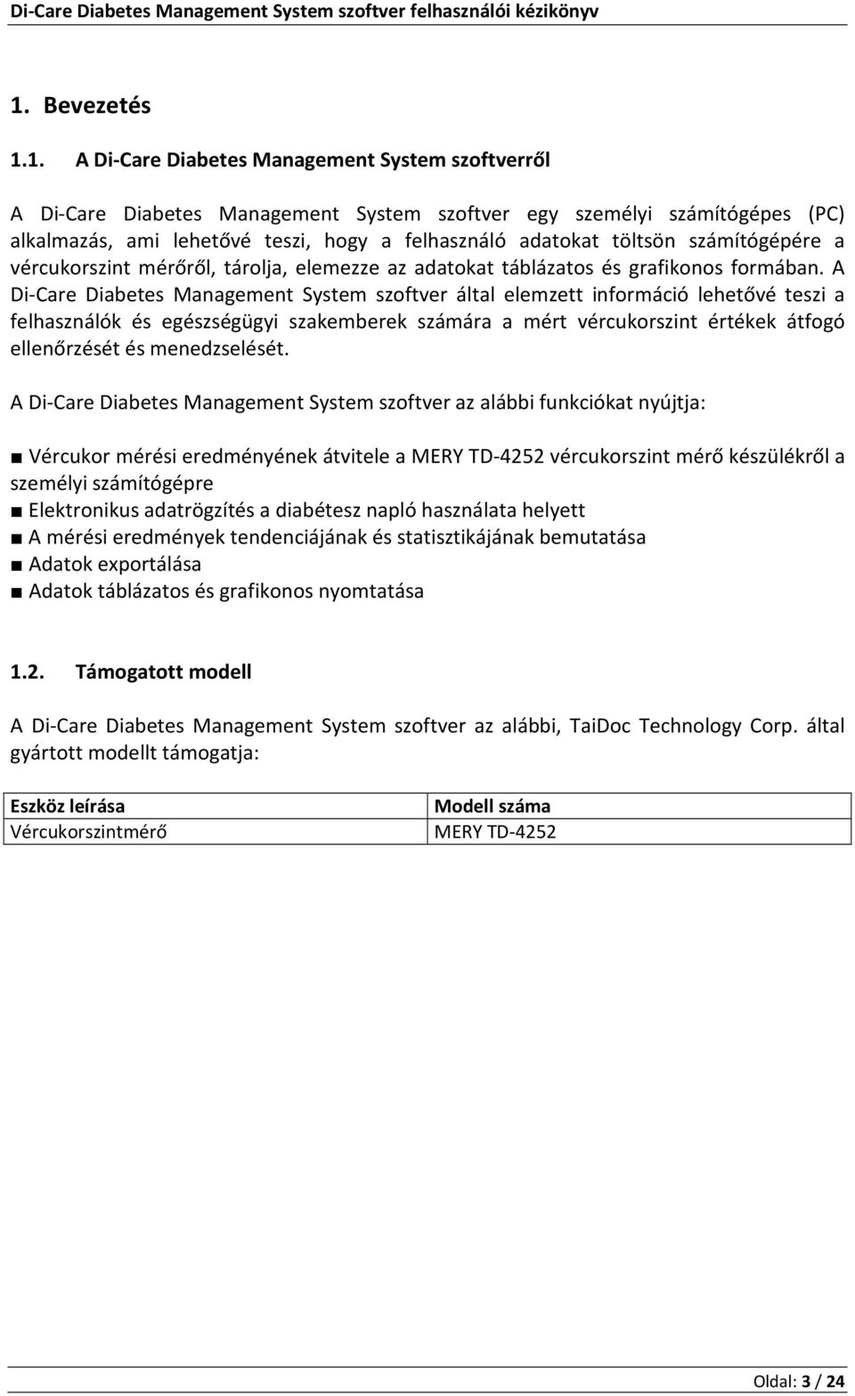 A Di-Care Diabetes Management System szoftver által elemzett információ lehetővé teszi a felhasználók és egészségügyi szakemberek számára a mért vércukorszint értékek átfogó ellenőrzését és