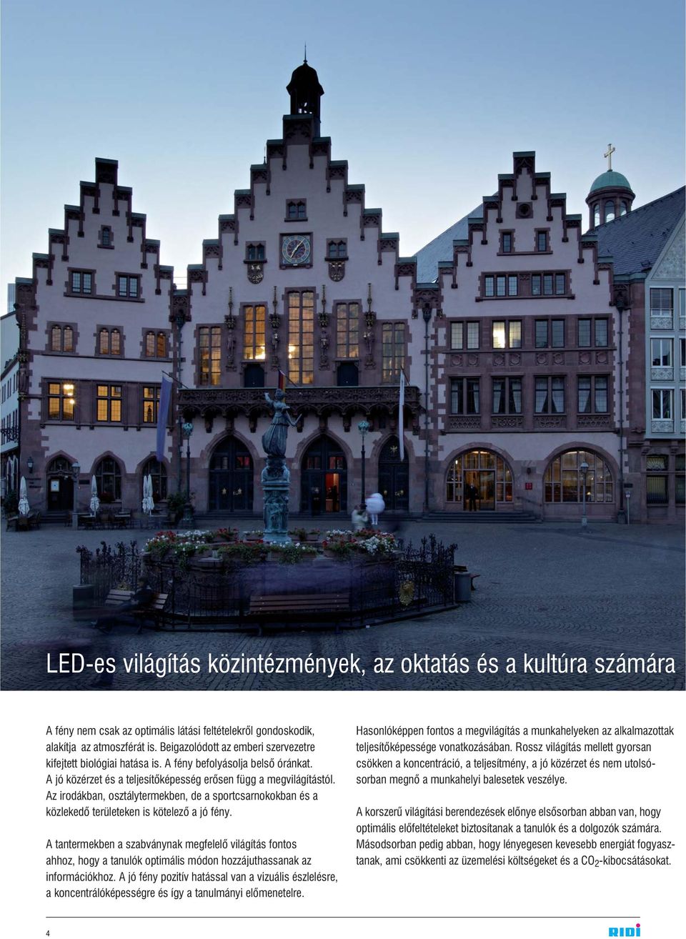 Az irodákban, osztálytermekben, de a sportcsarnokokban és a közlekedõ területeken is kötelezõ a jó fény.