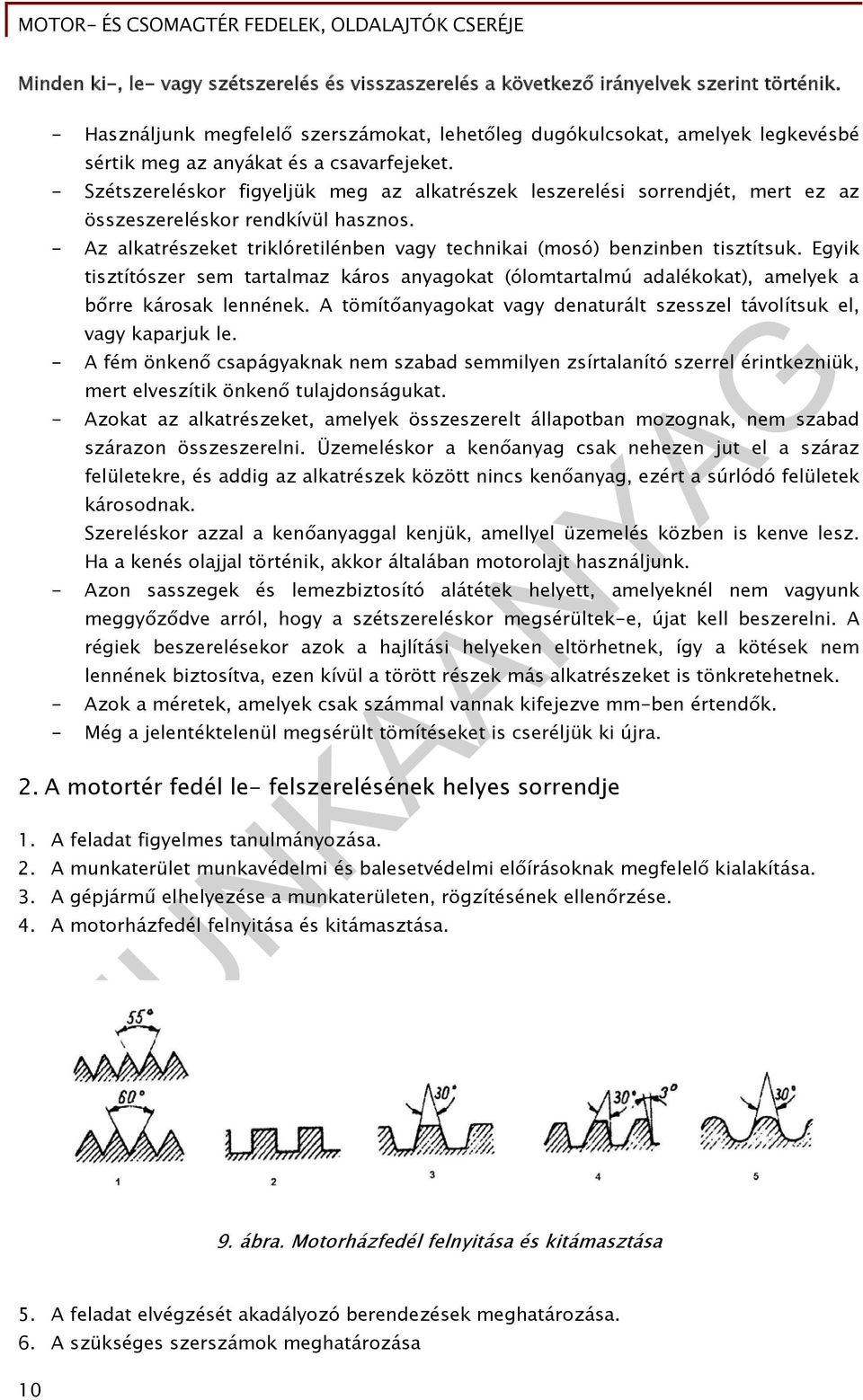 - Szétszereléskor figyeljük meg az alkatrészek leszerelési sorrendjét, mert ez az összeszereléskor rendkívül hasznos. - Az alkatrészeket triklóretilénben vagy technikai (mosó) benzinben tisztítsuk.