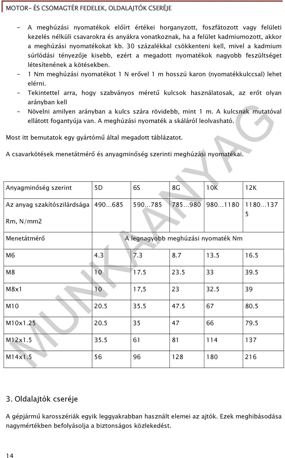 - 1 Nm meghúzási nyomatékot 1 N erővel 1 m hosszú karon (nyomatékkulccsal) lehet elérni.