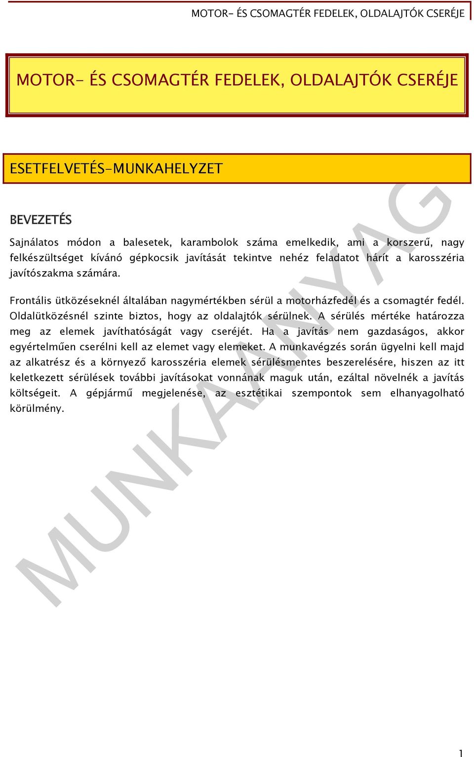 Oldalütközésnél szinte biztos, hogy az oldalajtók sérülnek. A sérülés mértéke határozza meg az elemek javíthatóságát vagy cseréjét.