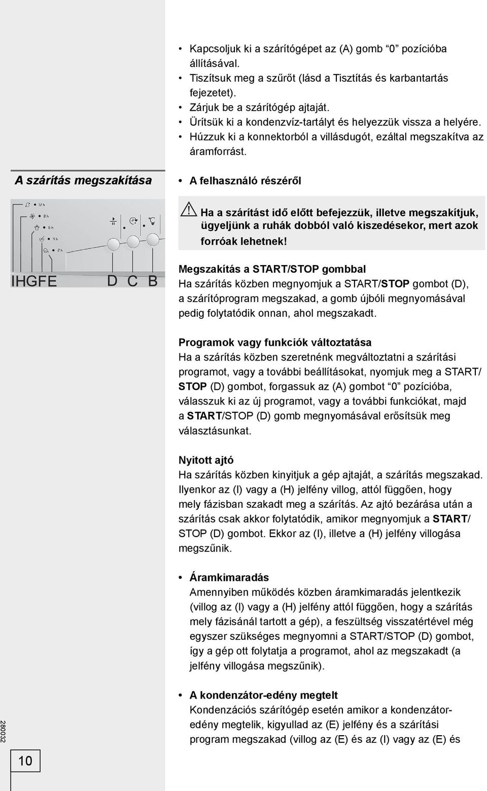 A szárítás megszakítása A felhasználó részéről Ha a szárítást idő előtt befejezzük, illetve megszakítjuk, ügyeljünk a ruhák dobból való kiszedésekor, mert azok forróak lehetnek!