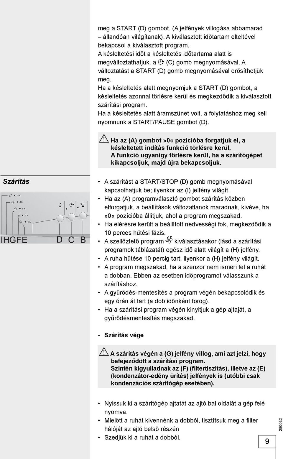 Ha a késleltetés alatt megnyomjuk a START (D) gombot, a késleltetés azonnal törlésre kerül és megkezdődik a kiválasztott szárítási program.