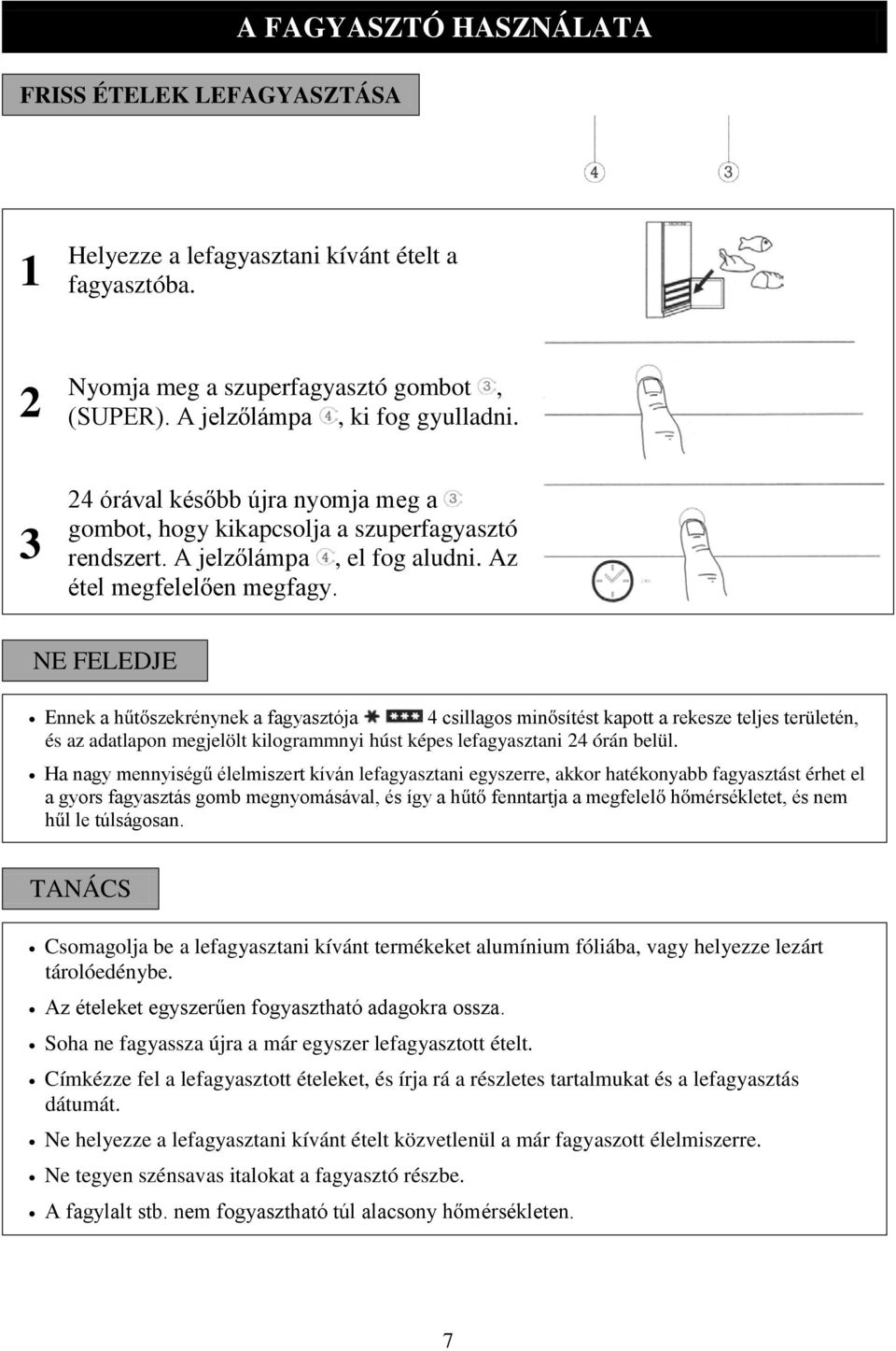 NE FELEDJE Ennek a h t szekrénynek a fagyasztója 4 csillagos min sítést kapott a rekesze teljes területén, és az adatlapon megjelölt kilogrammnyi húst képes lefagyasztani 24 órán belül.