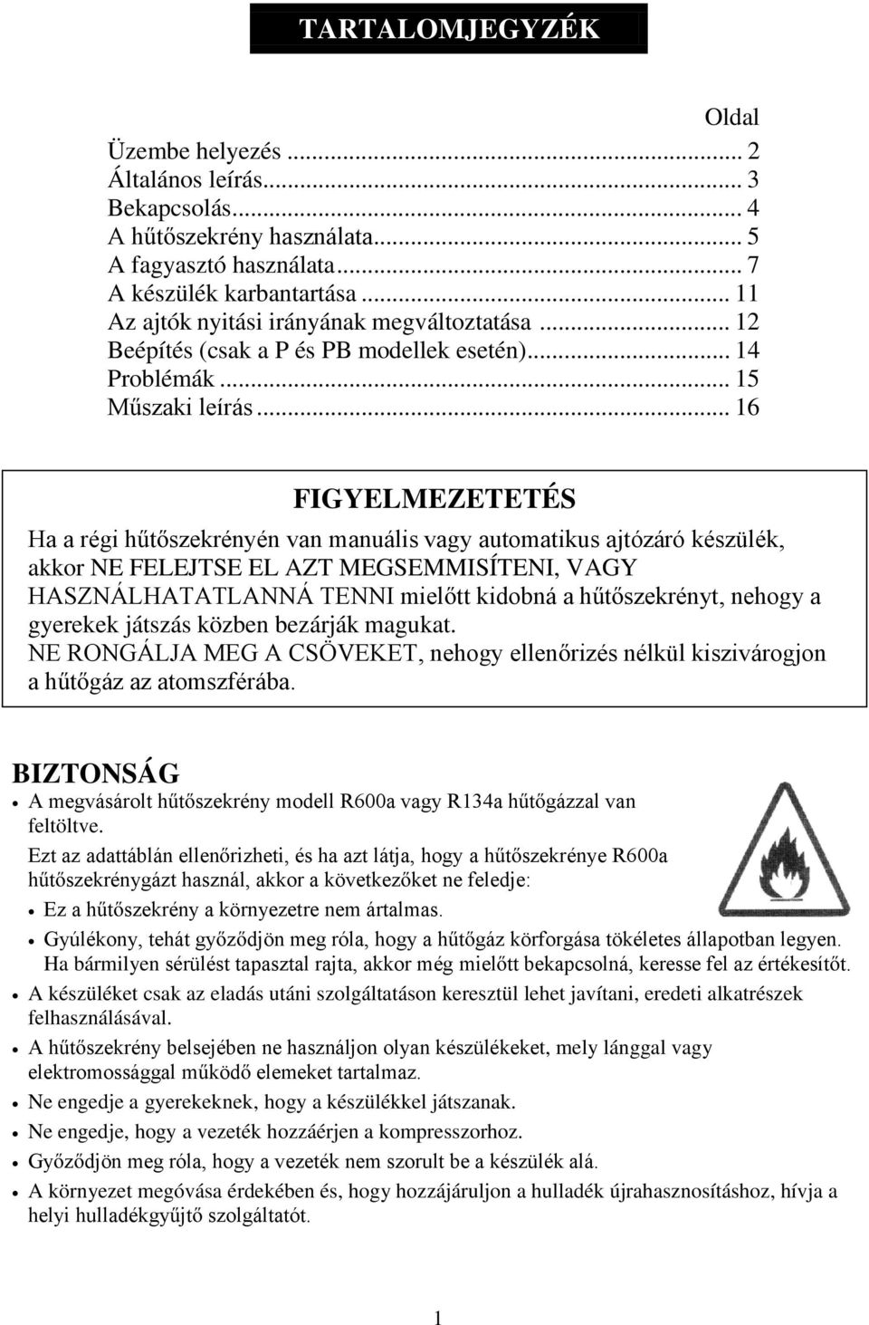 .. 16 FIGYELMEZETETÉS Ha a régi h t szekrényén van manuális vagy automatikus ajtózáró készülék, akkor NE FELEJTSE EL AZT MEGSEMMISÍTENI, VAGY HASZNÁLHATATLANNÁ TENNI miel tt kidobná a h t szekrényt,