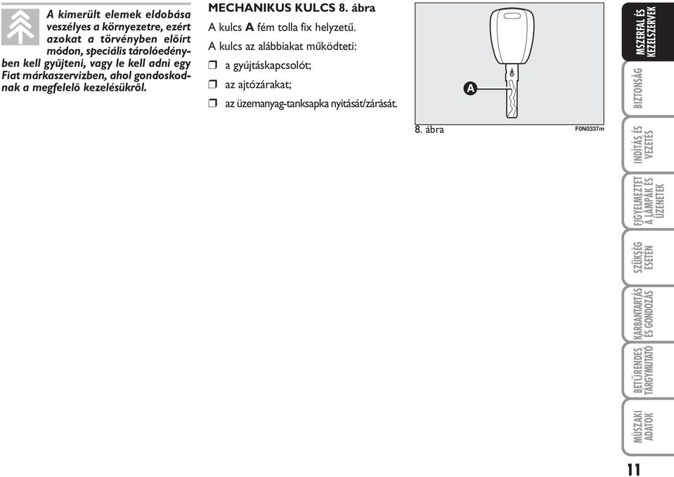 megfelelœ kezelésükrœl. MECHANIKUS KULCS 8. ábra A kulcs A fém tolla fix helyzetı.