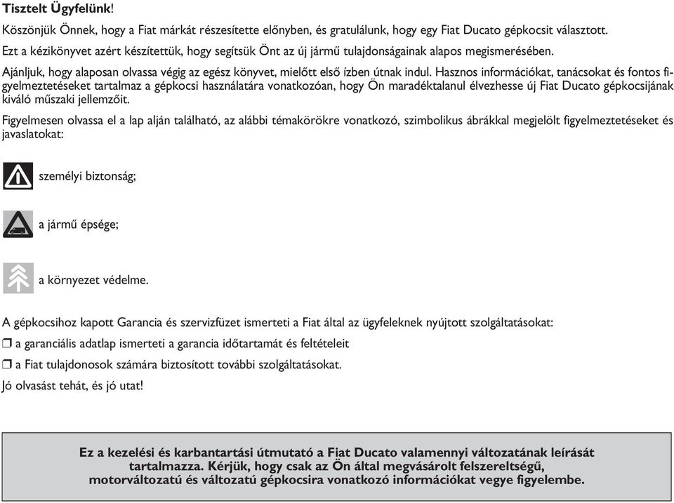 Hasznos információkat, tanácsokat és fontos figyelmeztetéseket tartalmaz a gépkocsi használatára vonatkozóan, hogy Ön maradéktalanul élvezhesse új Fiat Ducato gépkocsijának kiváló mıszaki jellemzœit.