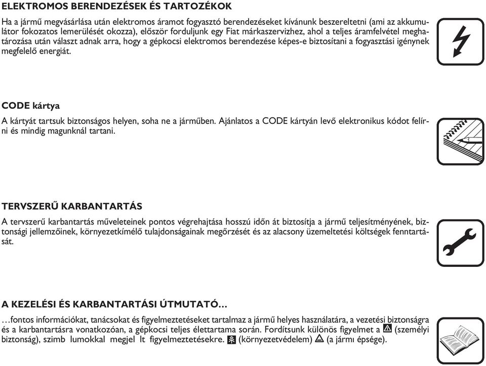 energiát. CODE kártya A kártyát tartsuk biztonságos helyen, soha ne a jármıben. Ajánlatos a CODE kártyán levœ elektronikus kódot felírni és mindig magunknál tartani.