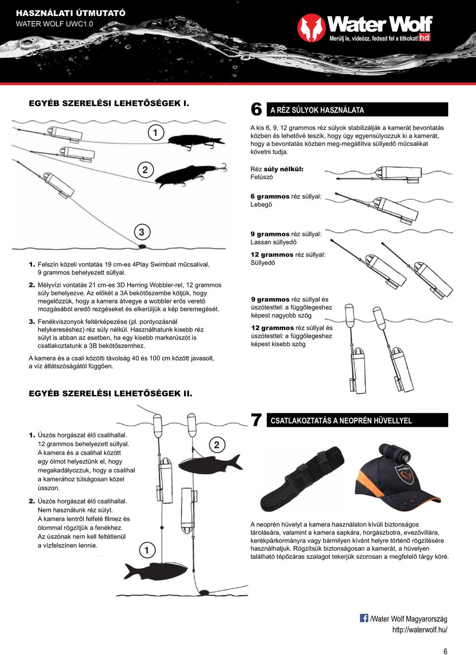 süllyedő műcsalikat követni tudja. p p Réz súly nélkül: Felúszó 6 grammos réz súllyal: Lebegő. Felszín közeli vontatás 9 cm-es 4Play Swimbait műcsalival, 9 grammos behelyezett súllyal.