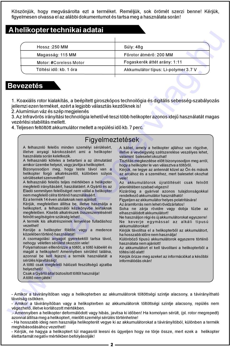 7 V. Koaxiális rotor kialakítás, a beépített giroszkópos technoilógia és digitális sebesség-szabályozás jellemzi ezen terméket, ezért a legjobb választás kezdőknek is! 2.