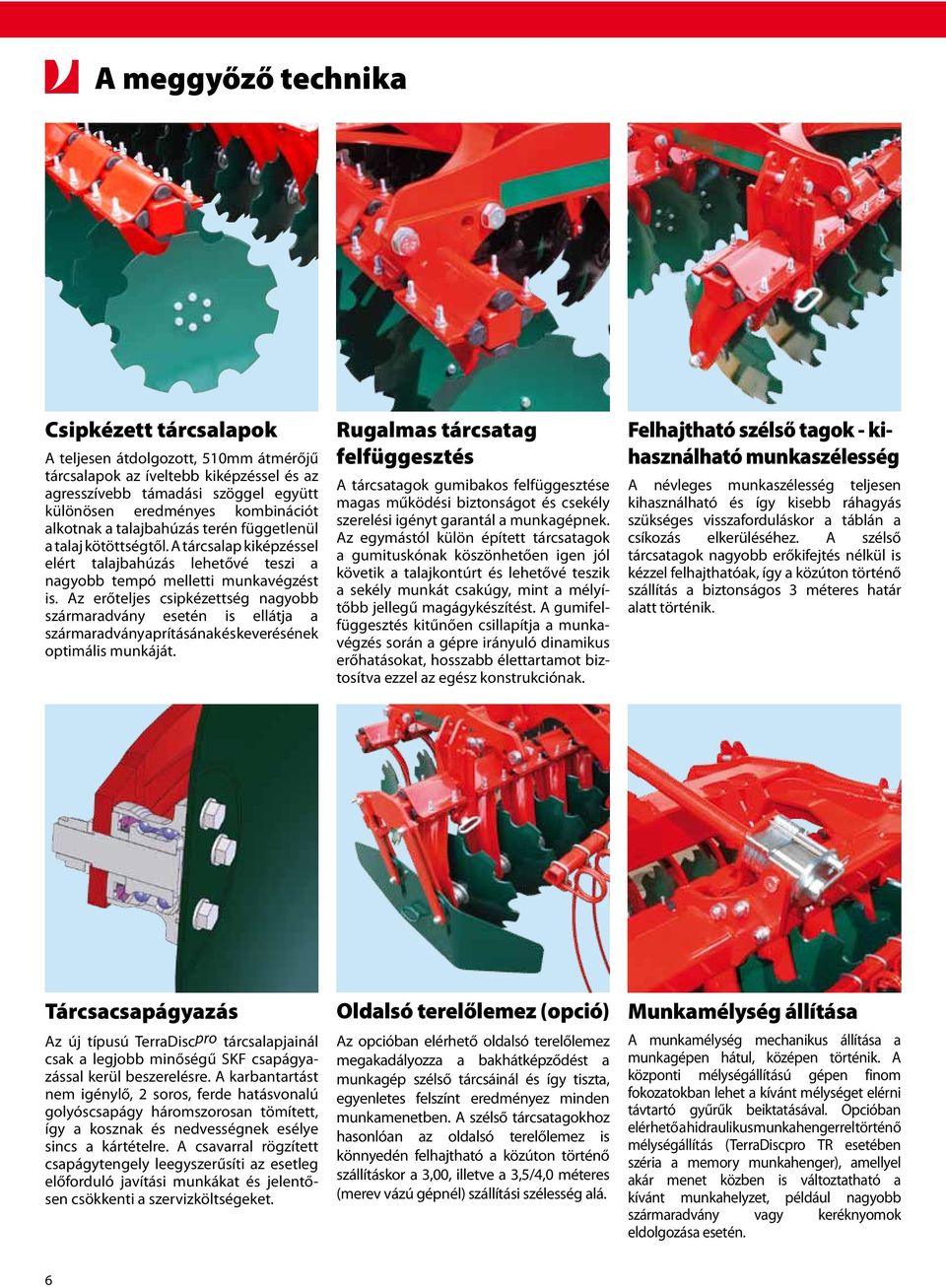 Az erőteljes csipkézettség nagyobb szármaradvány esetén is ellátja a szármaradvány aprításának és keverésének optimális munkáját.