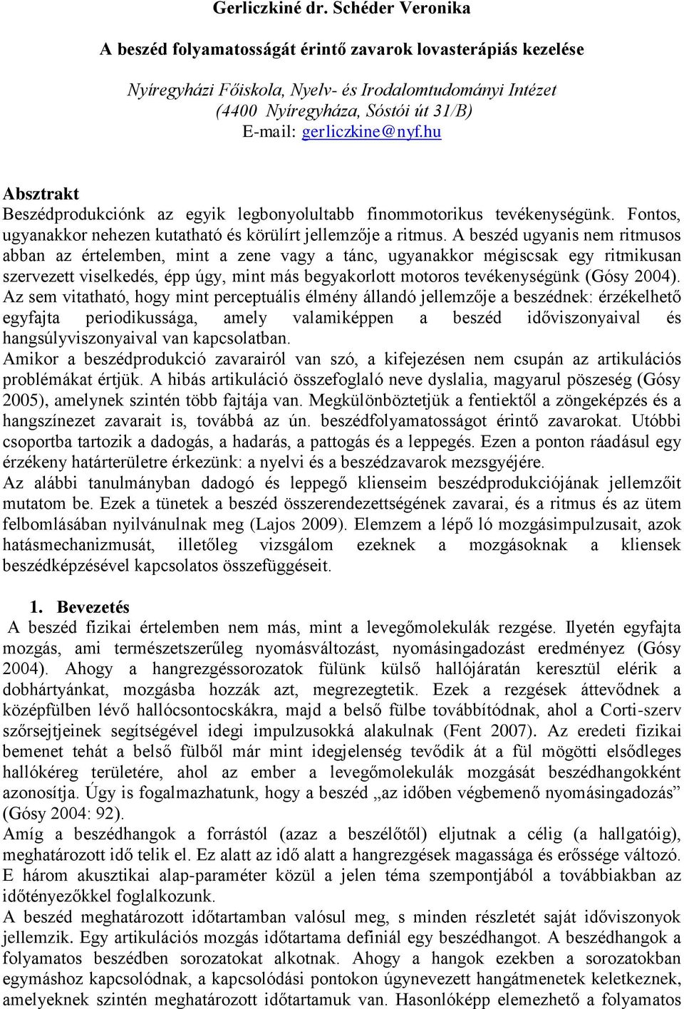 hu Absztrakt Beszédprodukciónk az egyik legbonyolultabb finommotorikus tevékenységünk. Fontos, ugyanakkor nehezen kutatható és körülírt jellemzője a ritmus.