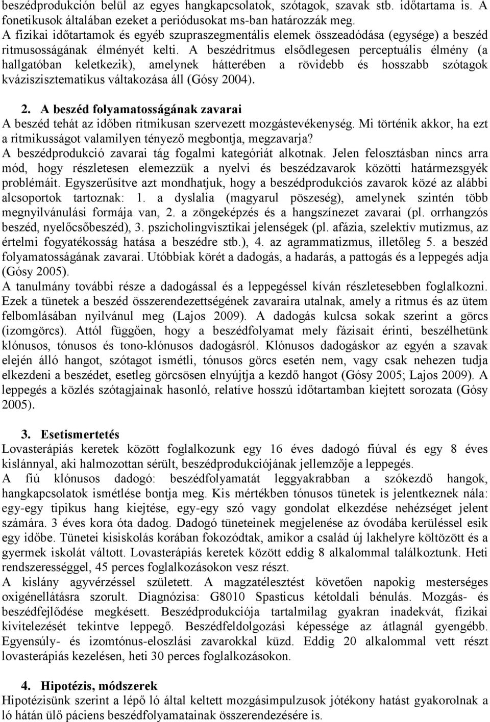 A beszédritmus elsődlegesen perceptuális élmény (a hallgatóban keletkezik), amelynek hátterében a rövidebb és hosszabb szótagok kváziszisztematikus váltakozása áll (Gósy 20