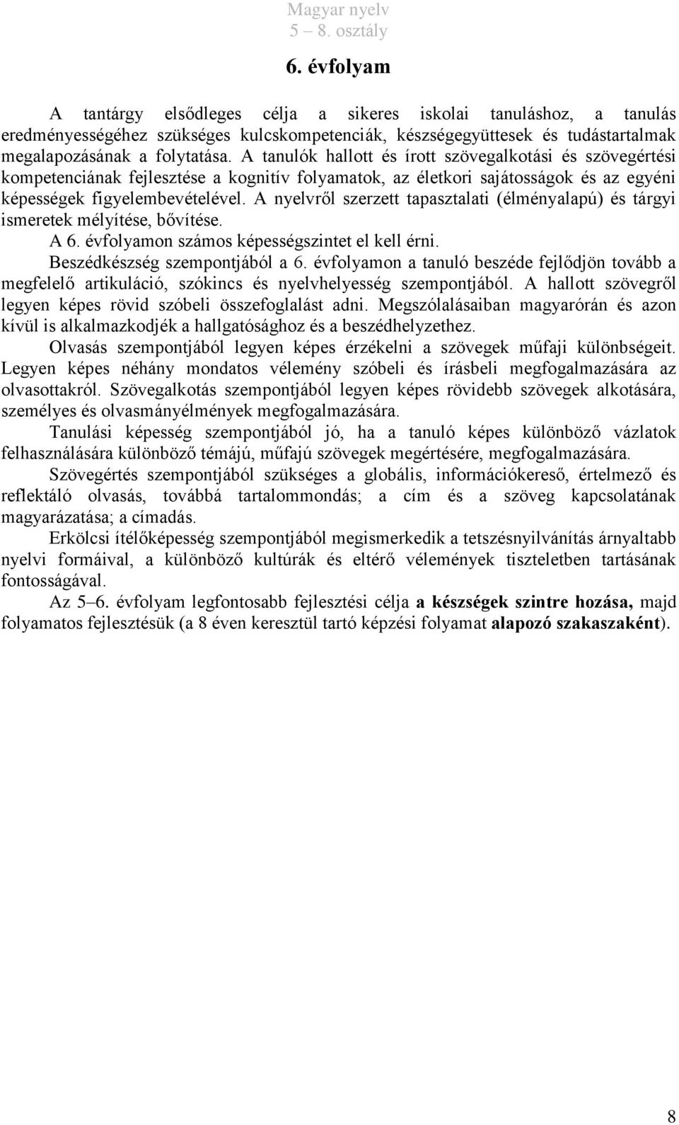 A nyelvről szerzett tapasztalati (élményalapú) és tárgyi ismeretek mélyítése, bővítése. A 6. évfolyamon számos képességszintet el kell érni. Beszédkészség szempontjából a 6.