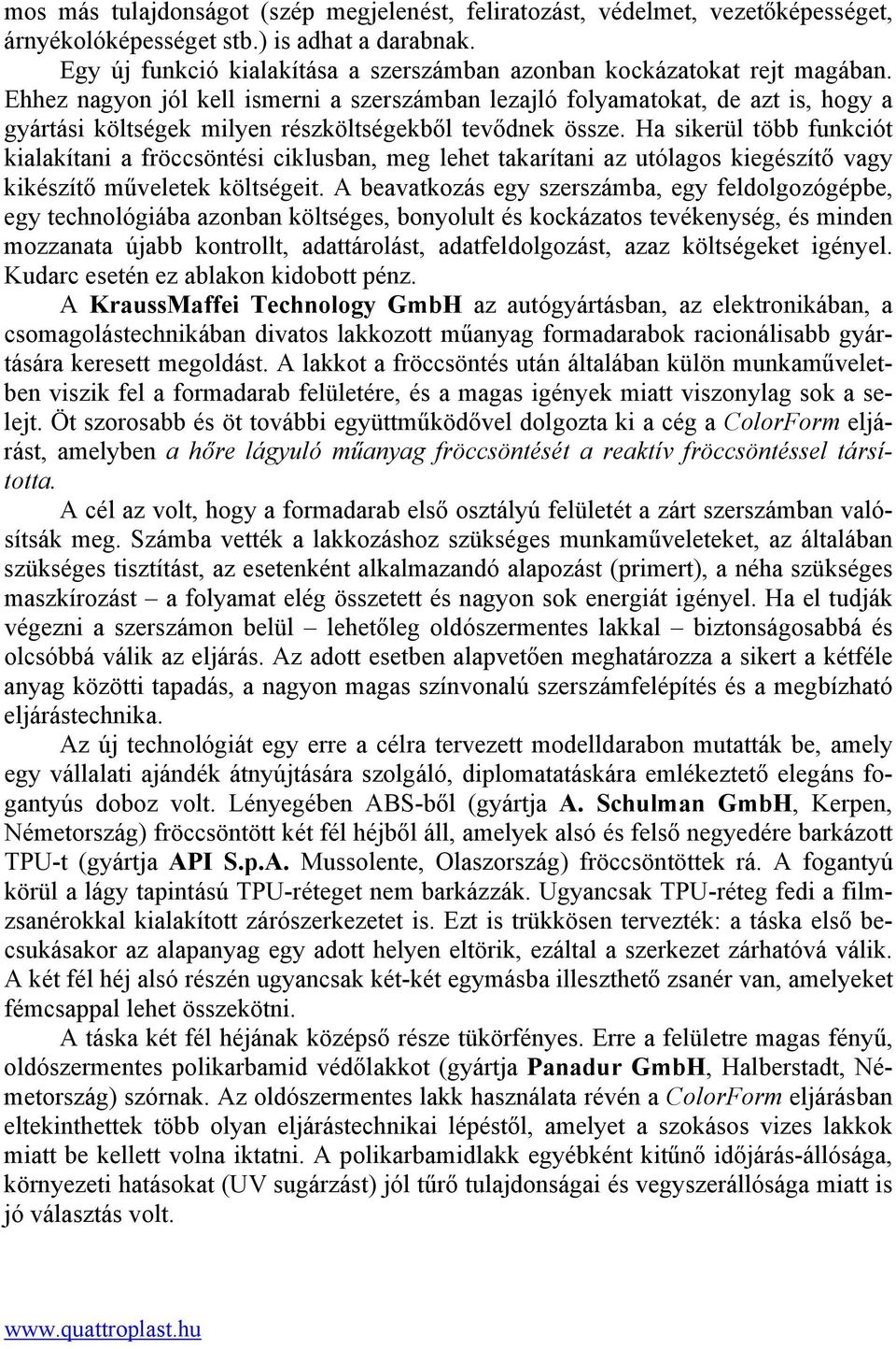 Ehhez nagyon jól kell ismerni a szerszámban lezajló folyamatokat, de azt is, hogy a gyártási költségek milyen részköltségekből tevődnek össze.