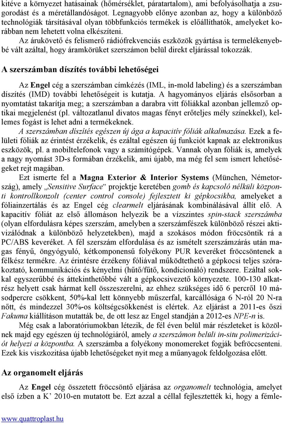 Az árukövető és felismerő rádiófrekvenciás eszközök gyártása is termelékenyebbé vált azáltal, hogy áramkörüket szerszámon belül direkt eljárással tokozzák.