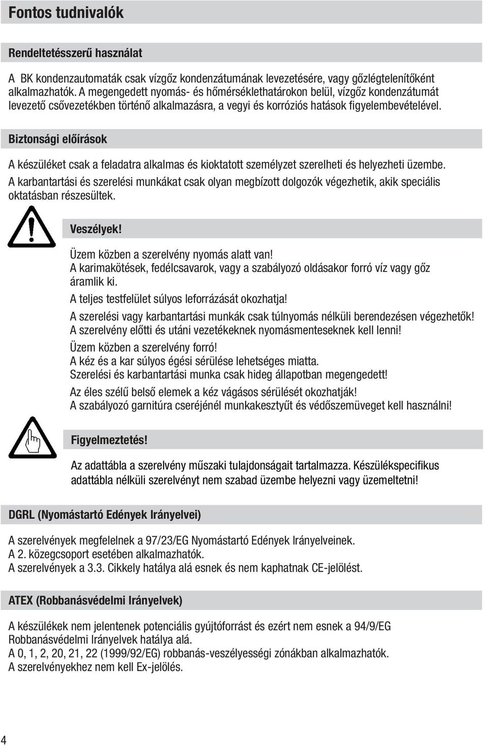 Biztonsági előírások A készüléket csak a feladatra alkalmas és kioktatott személyzet szerelheti és helyezheti üzembe.