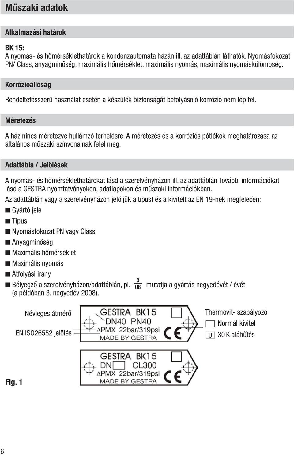 Korrózióállóság Rendeltetésszerű használat esetén a készülék biztonságát befolyásoló korrózió nem lép fel. Méretezés A ház nincs méretezve hullámzó terhelésre.