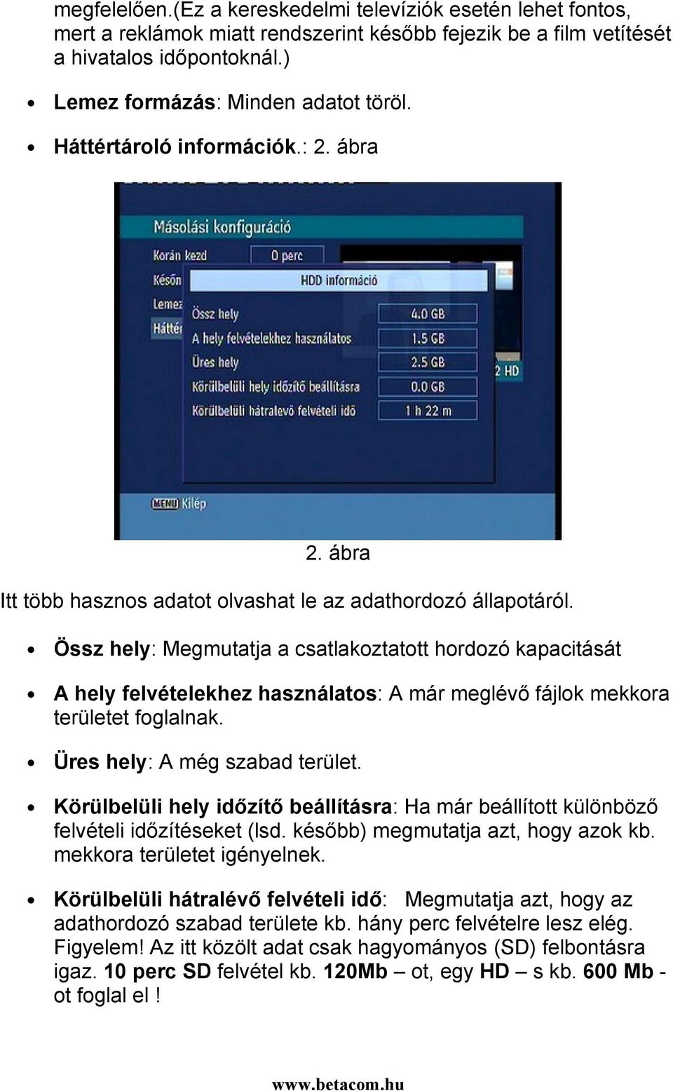 Össz hely: Megmutatja a csatlakoztatott hordozó kapacitását A hely felvételekhez használatos: A már meglévő fájlok mekkora területet foglalnak. Üres hely: A még szabad terület.