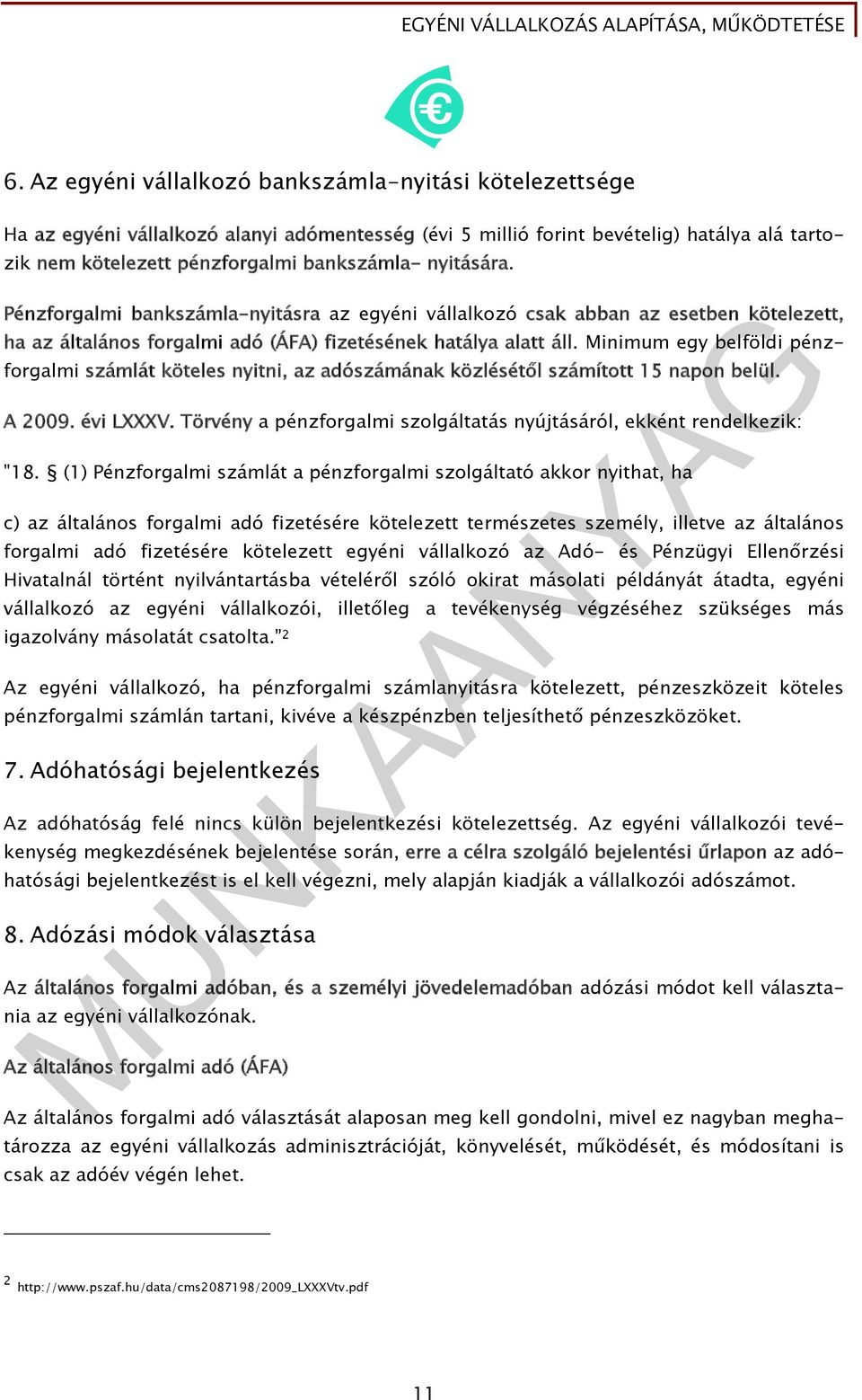 Minimum egy belföldi pénzforgalmi számlát köteles nyitni, az adószámának közlésétől számított 15 napon belül. A 2009. évi LXXXV.