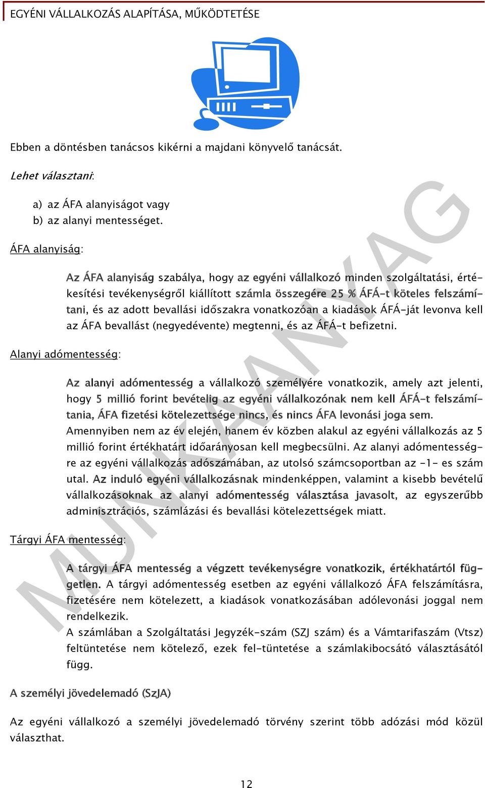 és az adott bevallási időszakra vonatkozóan a kiadások ÁFÁ-ját levonva kell az ÁFA bevallást (negyedévente) megtenni, és az ÁFÁ-t befizetni.