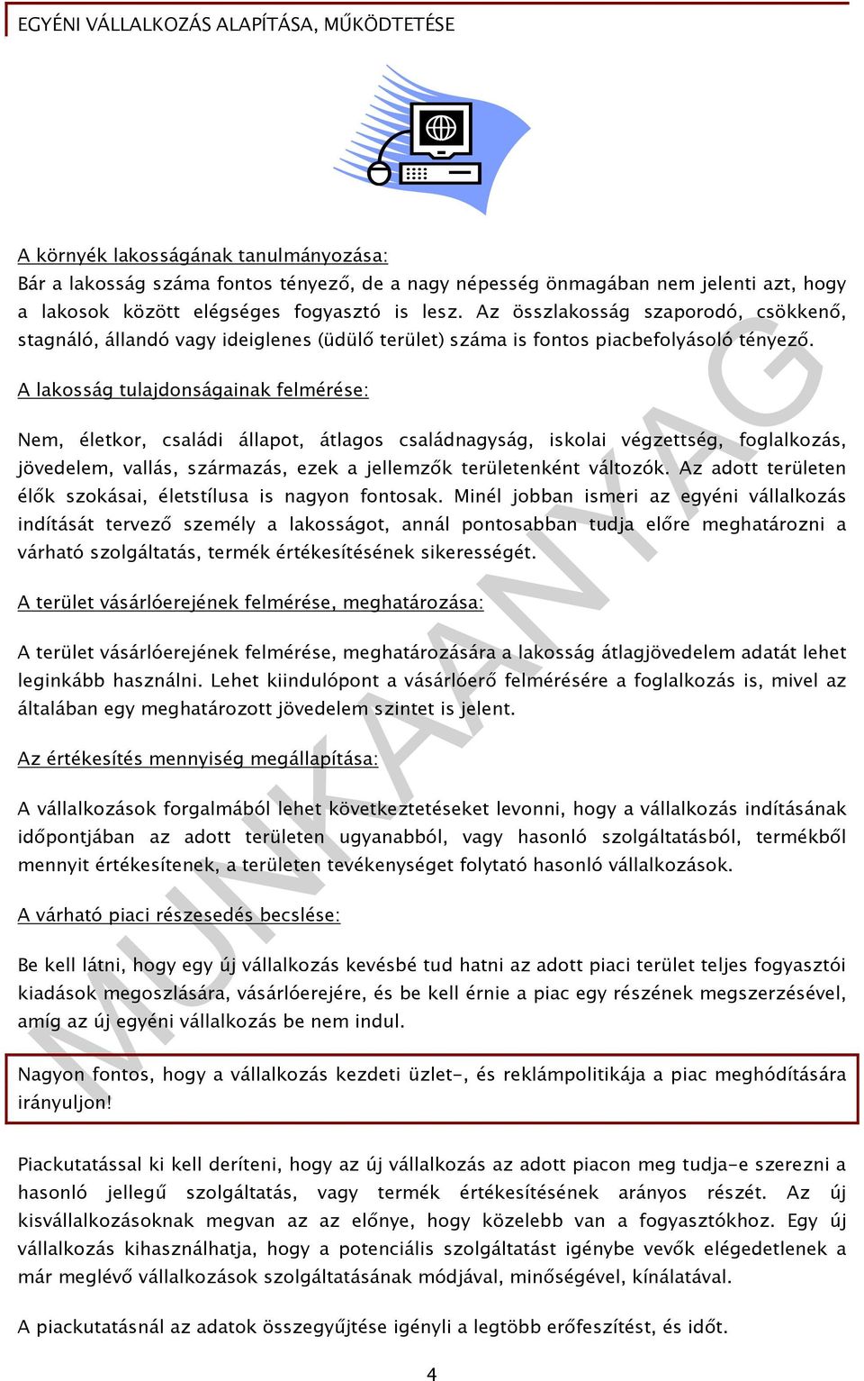 A lakosság tulajdonságainak felmérése: Nem, életkor, családi állapot, átlagos családnagyság, iskolai végzettség, foglalkozás, jövedelem, vallás, származás, ezek a jellemzők területenként változók.