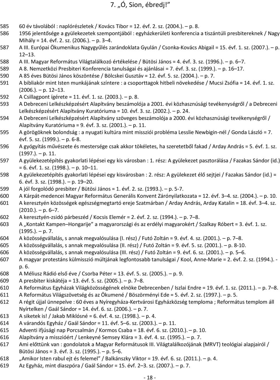 Európai Ökumenikus Nagygyűlés zarándoklata Gyulán / Csonka-Kovács Abigail = 15. évf. 1. sz. (2007.). p. 12 13. 588 A III. Magyar Református Világtalálkozó értékelése / Bütösi János = 4. évf. 3. sz. (1996.