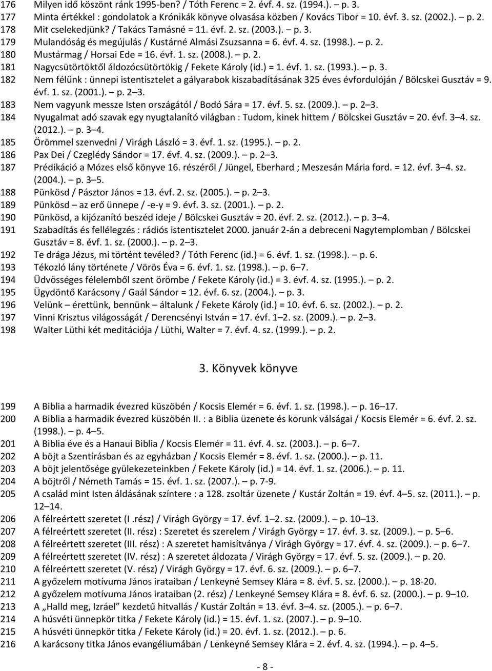 ) = 1. évf. 1. sz. (1993.). p. 3. 182 Nem félünk : ünnepi istentisztelet a gályarabok kiszabadításának 325 éves évfordulóján / Bölcskei Gusztáv = 9. évf. 1. sz. (2001.). p. 2 3.