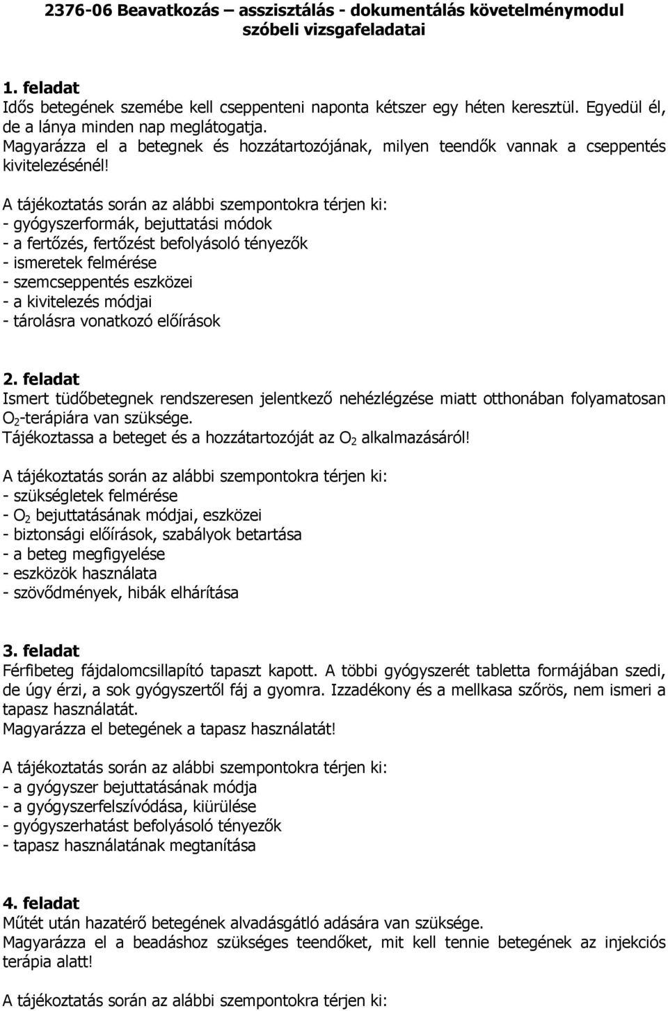 - gyógyszerformák, bejuttatási módok - a fertızés, fertızést befolyásoló tényezık - ismeretek felmérése - szemcseppentés eszközei - a kivitelezés módjai - tárolásra vonatkozó elıírások 2.