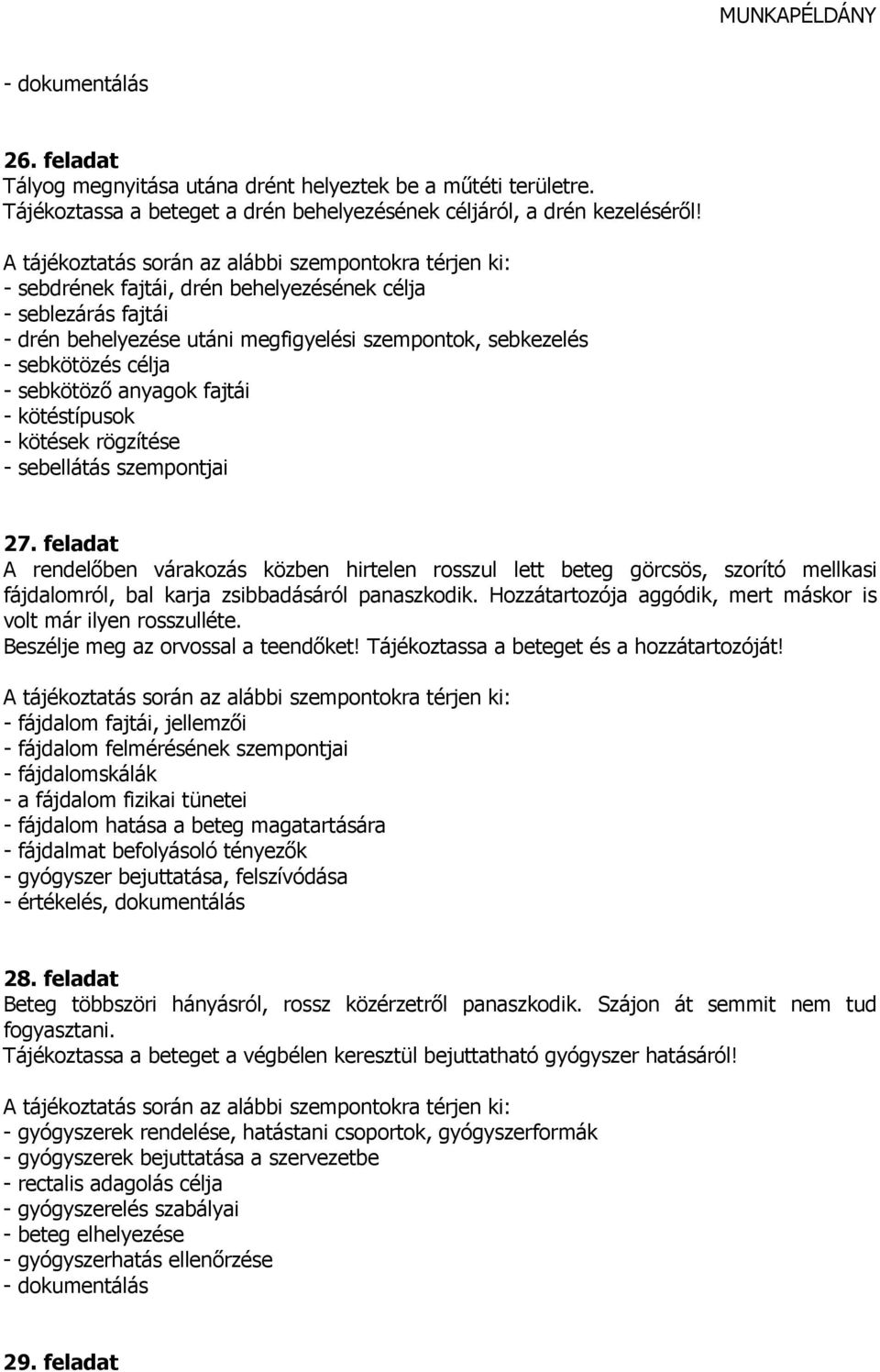 rögzítése - sebellátás szempontjai 27. feladat A rendelıben várakozás közben hirtelen rosszul lett beteg görcsös, szorító mellkasi fájdalomról, bal karja zsibbadásáról panaszkodik.