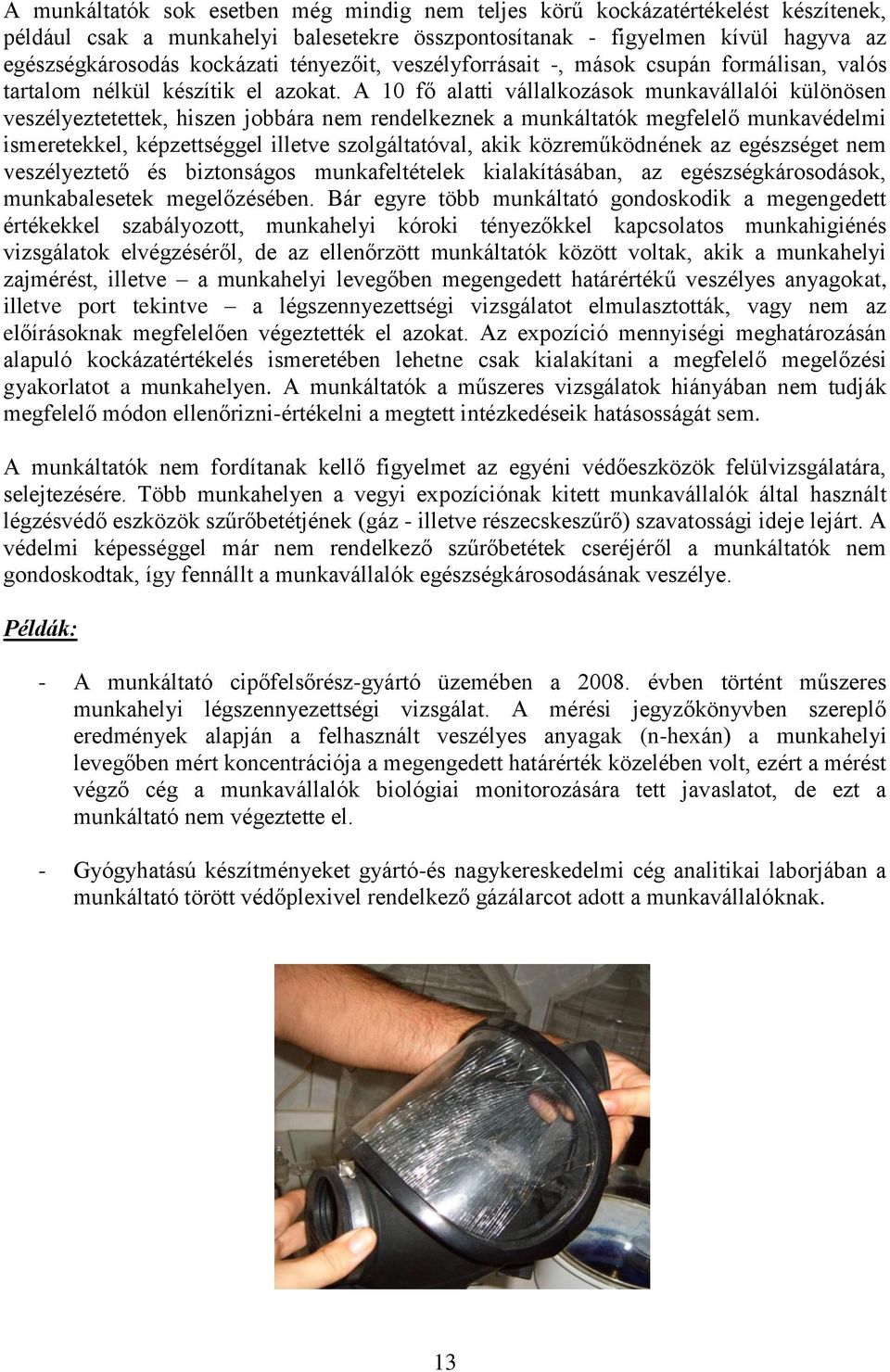 A 10 fő alatti vállalkozások munkavállalói különösen veszélyeztetettek, hiszen jobbára nem rendelkeznek a munkáltatók megfelelő munkavédelmi ismeretekkel, képzettséggel illetve szolgáltatóval, akik
