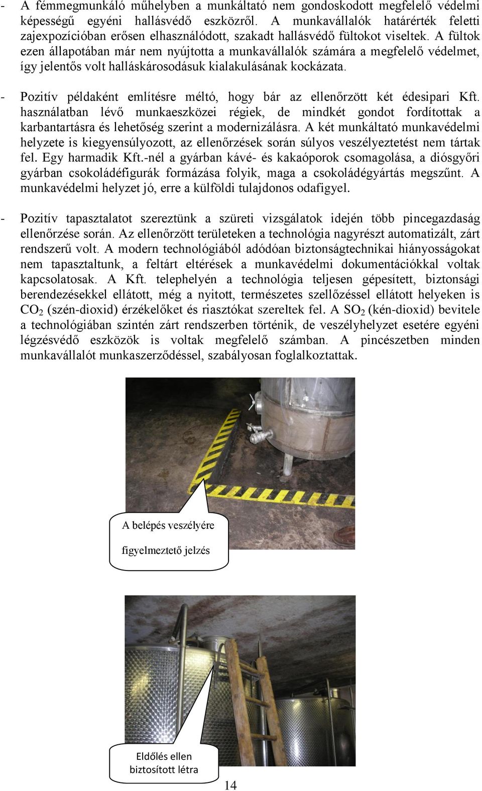 A fültok ezen állapotában már nem nyújtotta a munkavállalók számára a megfelelő védelmet, így jelentős volt halláskárosodásuk kialakulásának kockázata.