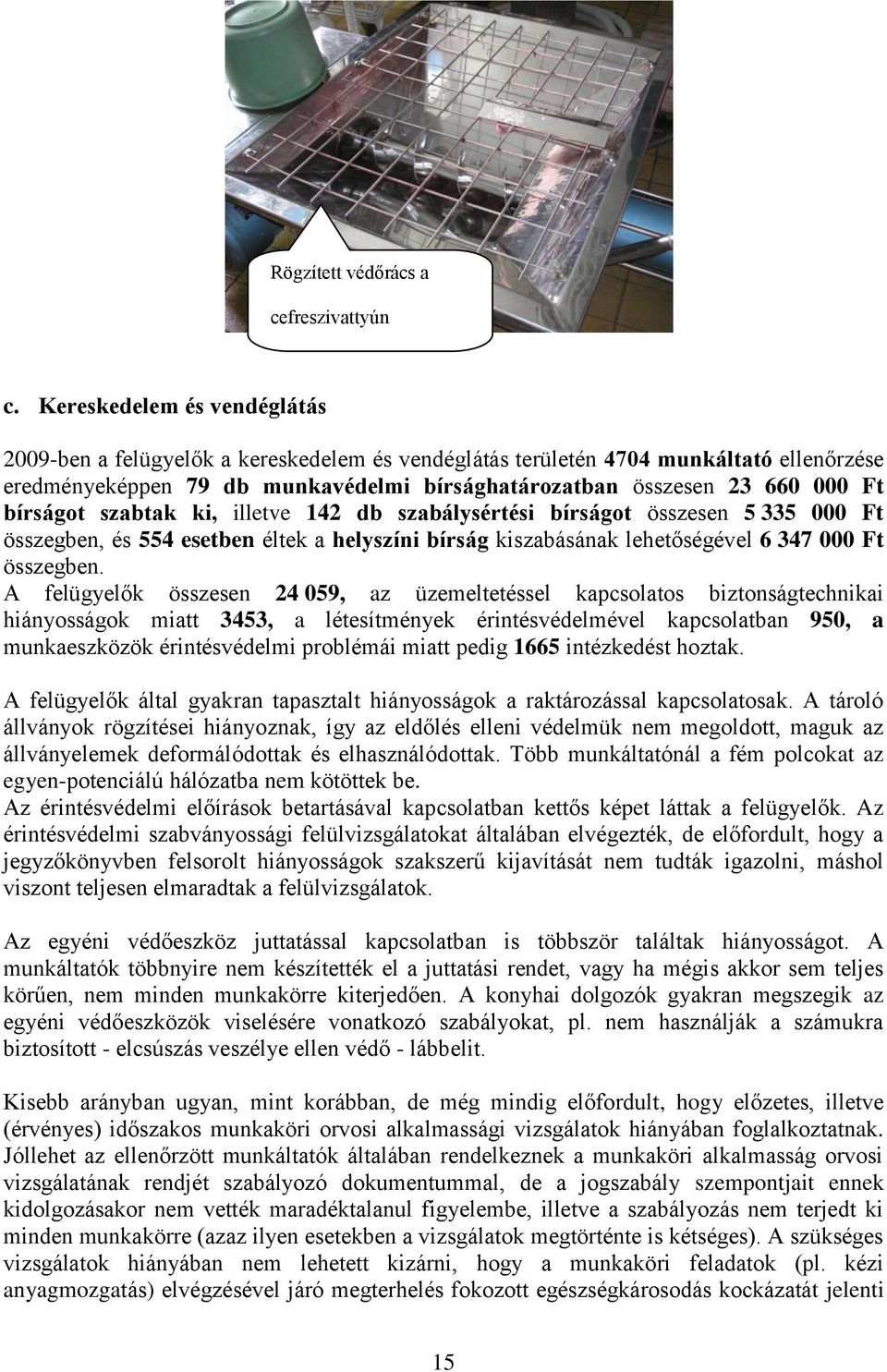 bírságot szabtak ki, illetve 142 db szabálysértési bírságot összesen 5 335 000 Ft összegben, és 554 esetben éltek a helyszíni bírság kiszabásának lehetőségével 6 347 000 Ft összegben.